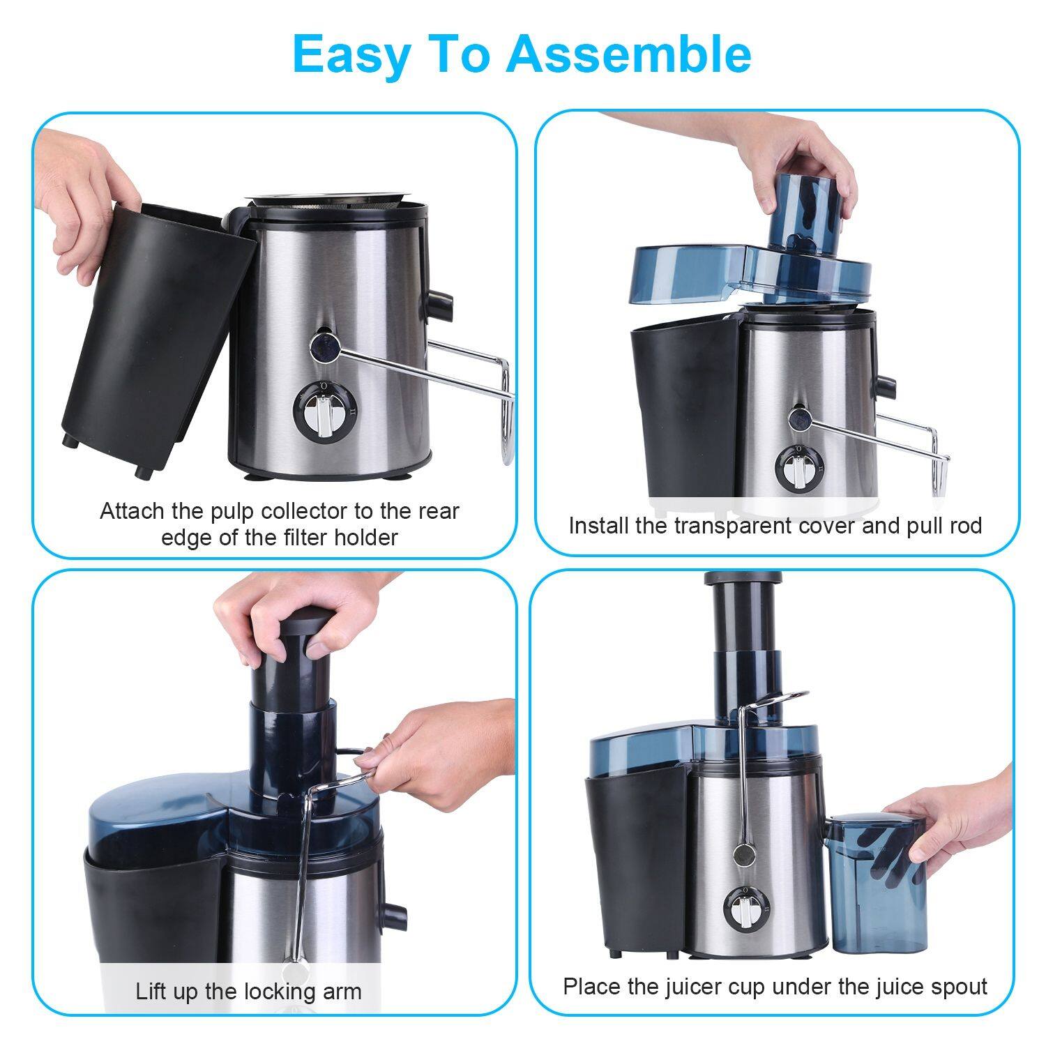 Easy To Assemble

1. Attach the pulp collector to the rear edge of the filter holder
2. Install the transparent cover and pull rod
3. Lift up the locking arm
4. Place the juicer cup under the juice spout