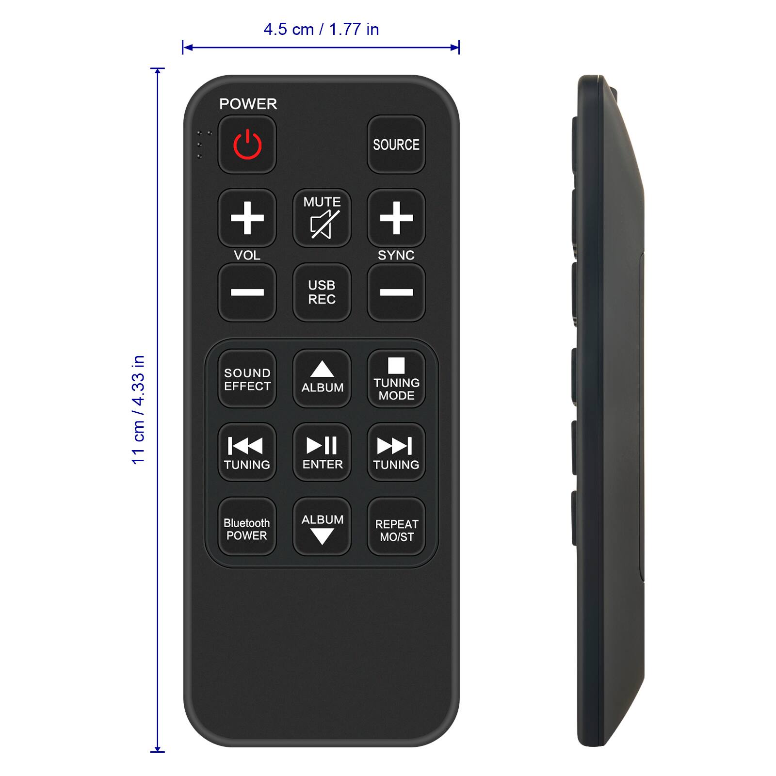 4.5 cm / 1.77 in  
POWER SOURCE  
+ VOL MUTE + SYNC USB REC  
in 4.33 / cm 11  
SOUND EFFECT TUNING ALBUM ENTER TUNING MODE TUNING  
Bluetooth POWER ALBUM REPEAT MO/ST