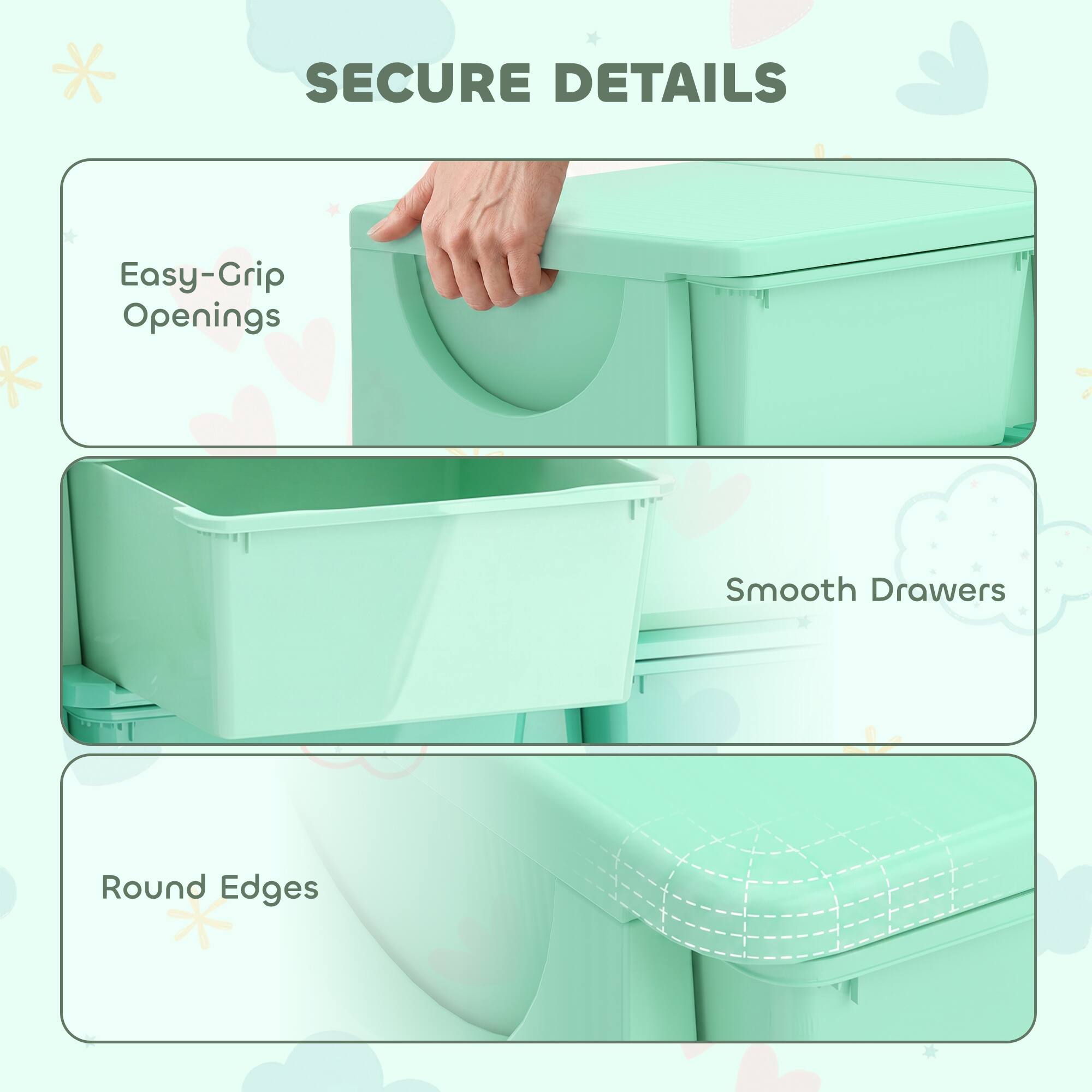SECURE DETAILS

- Easy-Grip Openings
- Smooth Drawers
- Round Edges