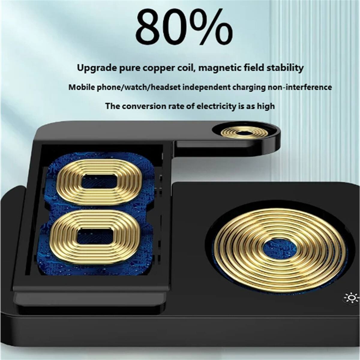 80%  
Upgrade pure copper coil, magnetic field stability  
Mobile phone/watch/headset independent charging non-interference  
The conversion rate of electricity is as high