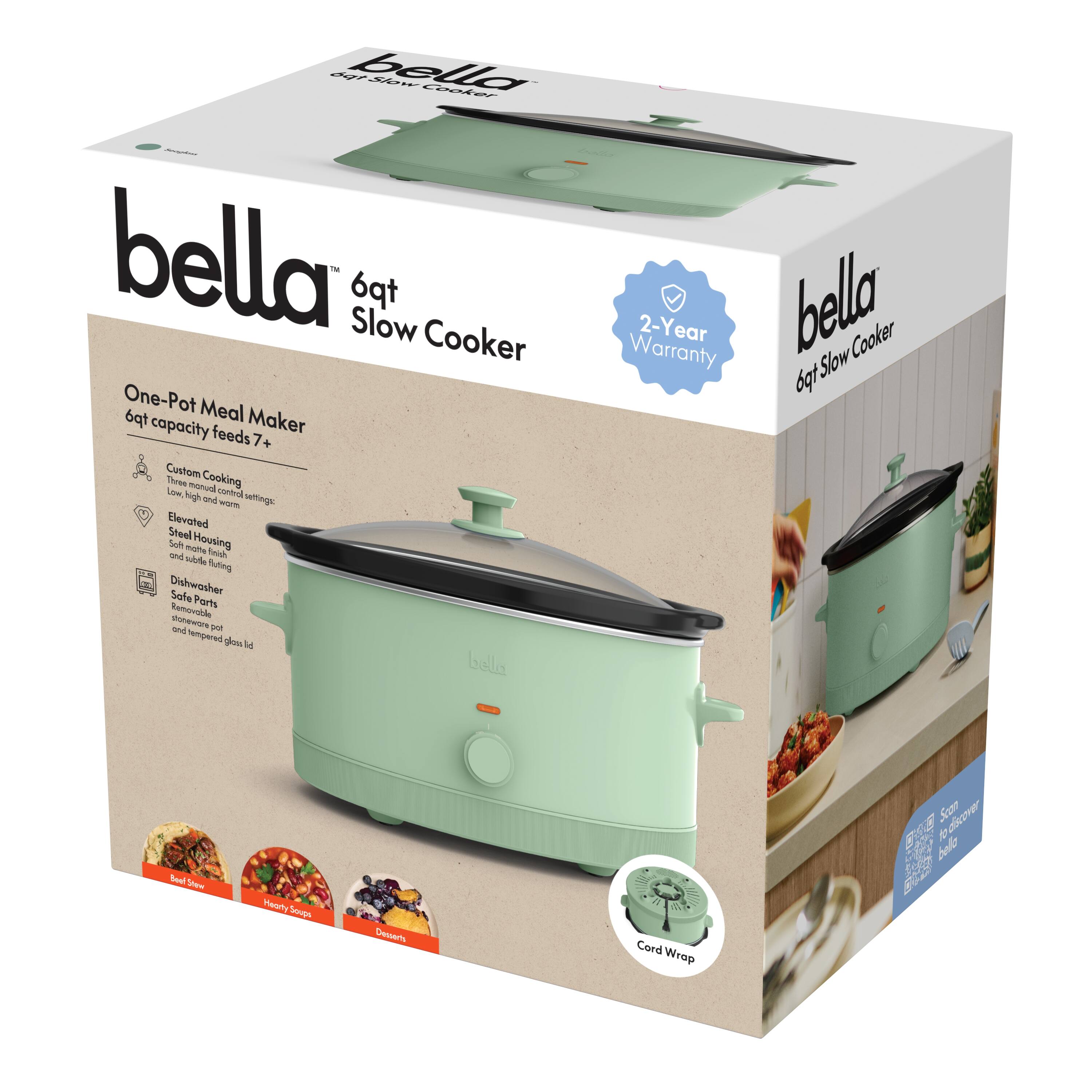 bella  
6qt Slow Cooker  

One-Pot Meal Maker  
6qt capacity feeds 7+  

Custom Cooking  
Three manual cooking settings: low, high and warm  

Elevated  
Stainless Steel Housing  

Dishwasher Safe Parts  
Stainless steel pot and tempered glass lid  

2-Year Warranty  

Cord Wrap  

Beef Stew  
Hearty Soups  
Desserts  

Scan to discover  
bella  
bella