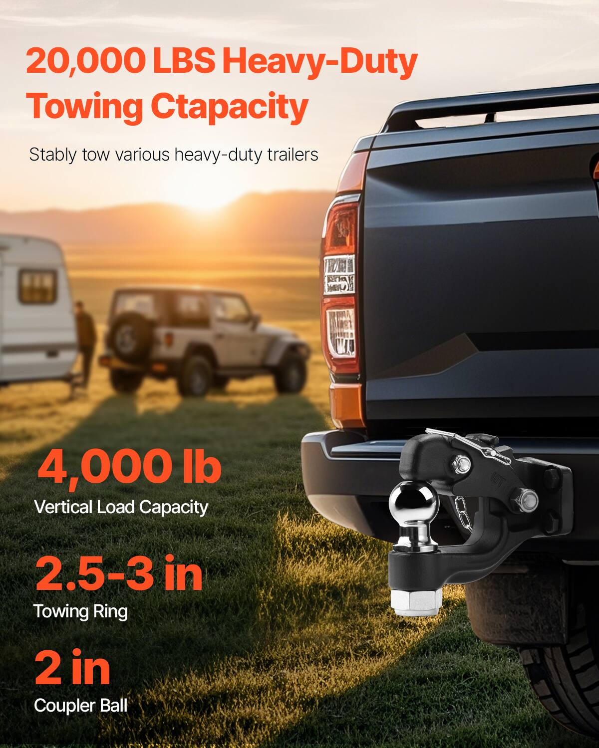 20,000 LBS Heavy-Duty Towing Capacity  
Stably tow various heavy-duty trailers  

4,000 lb Vertical Load Capacity  
2.5-3 in Towing Ring  
2 in Coupler Ball