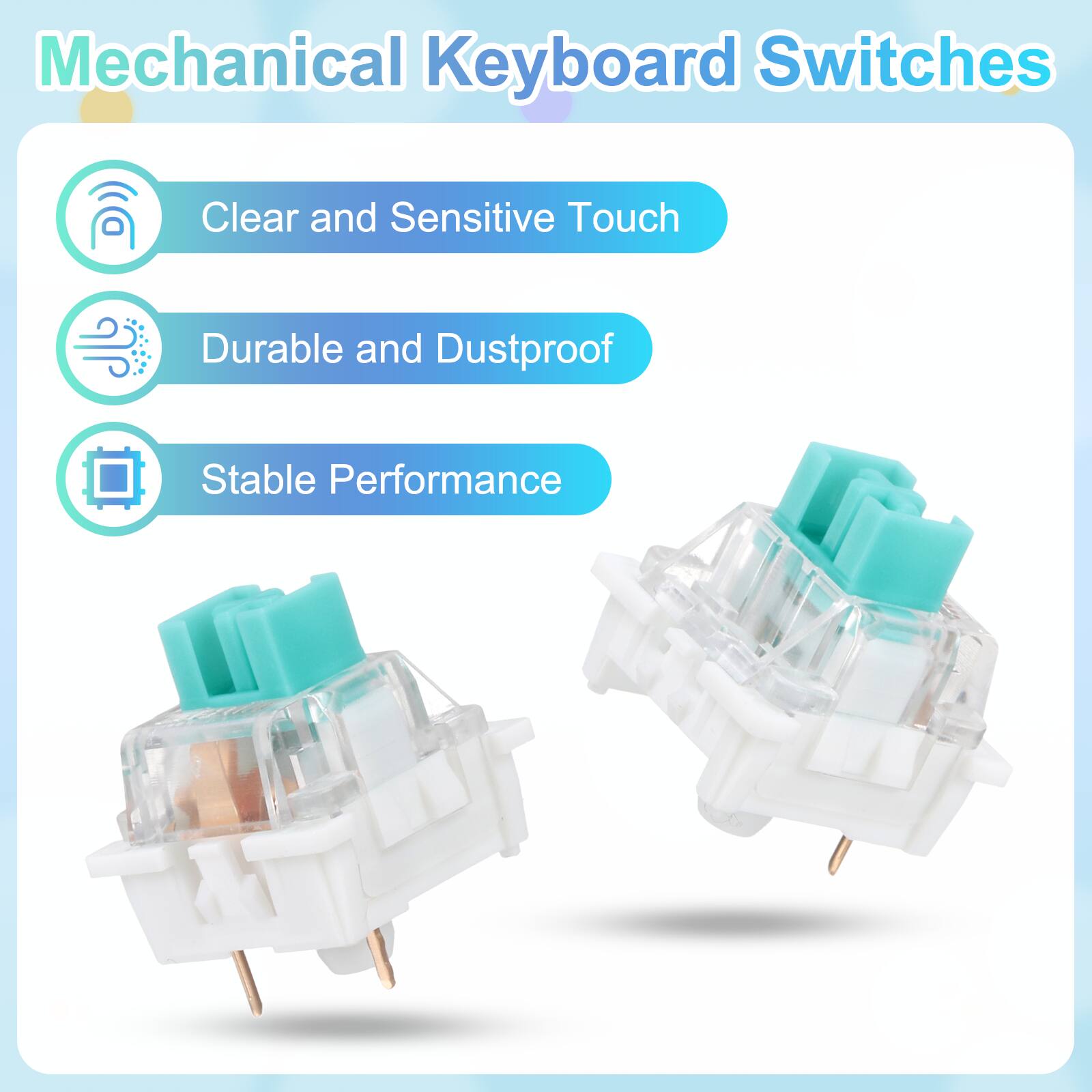Mechanical Keyboard Switches

- Clear and Sensitive Touch
- Durable and Dustproof
- Stable Performance