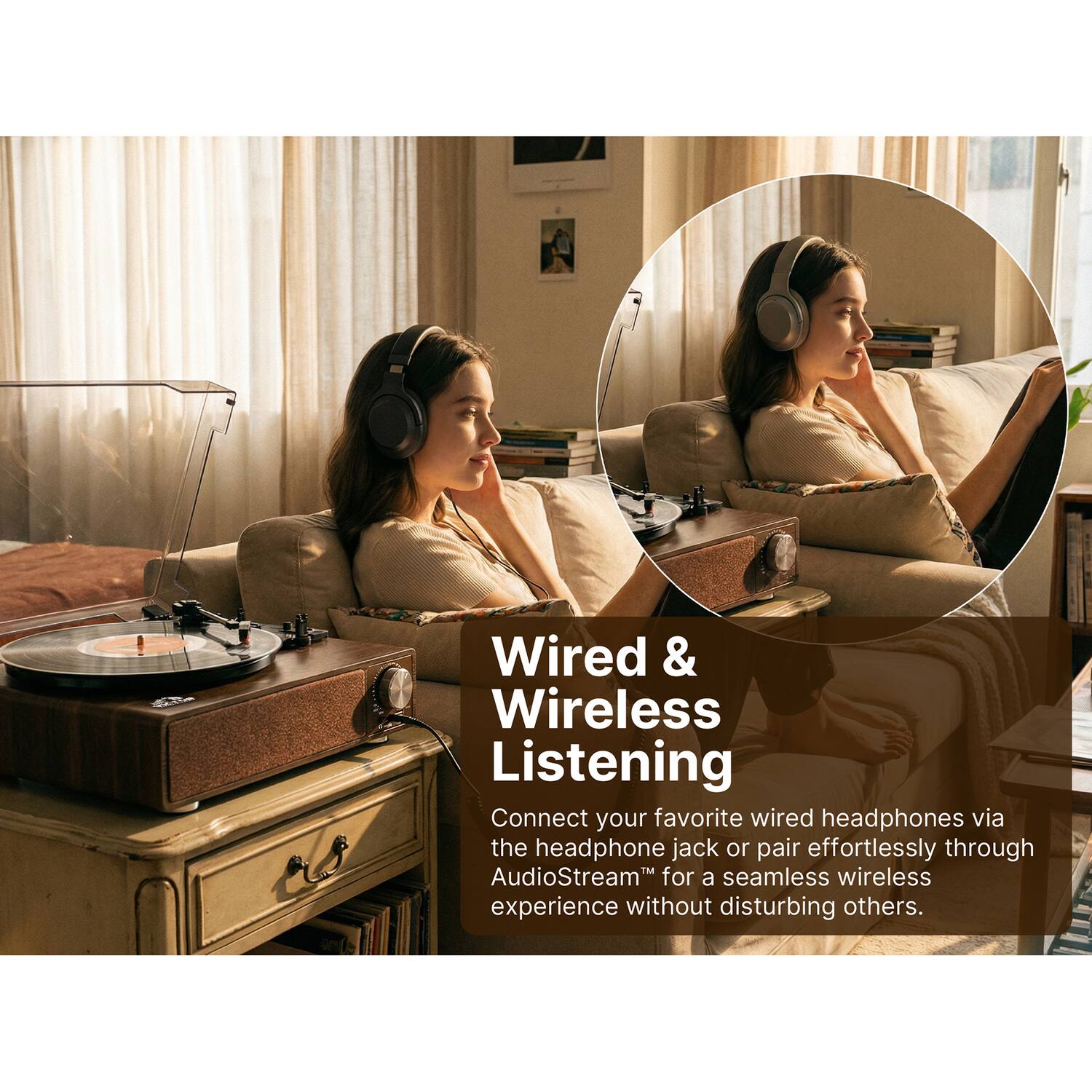 Wired & Wireless Listening

Connect your favorite wired headphones via the headphone jack or pair effortlessly through AudioStream™ for a seamless wireless experience without disturbing others.
