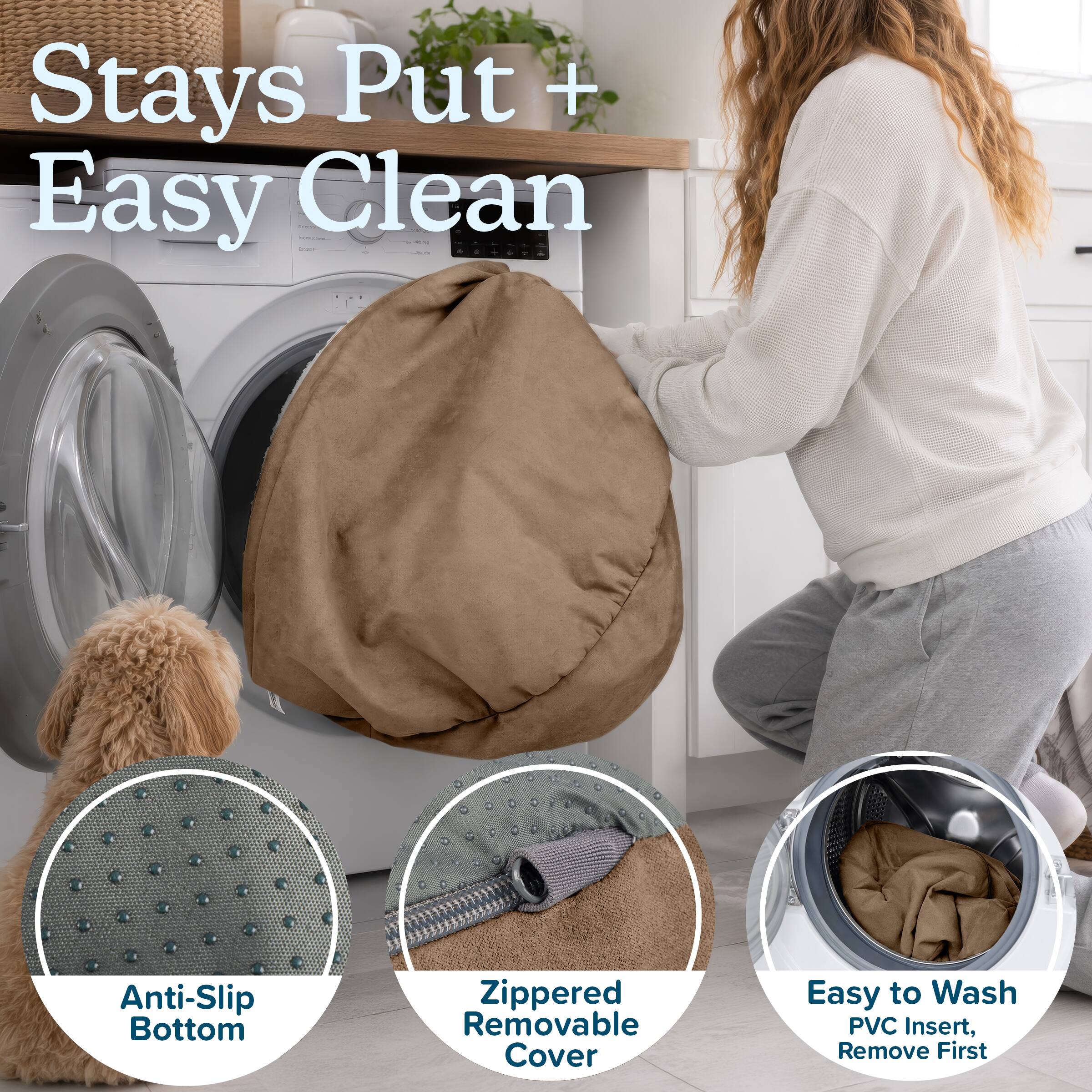 Stays Put + Easy Clean

Anti-Slip Bottom

Zippered Removable Cover

Easy to Wash PVC Insert, Remove First