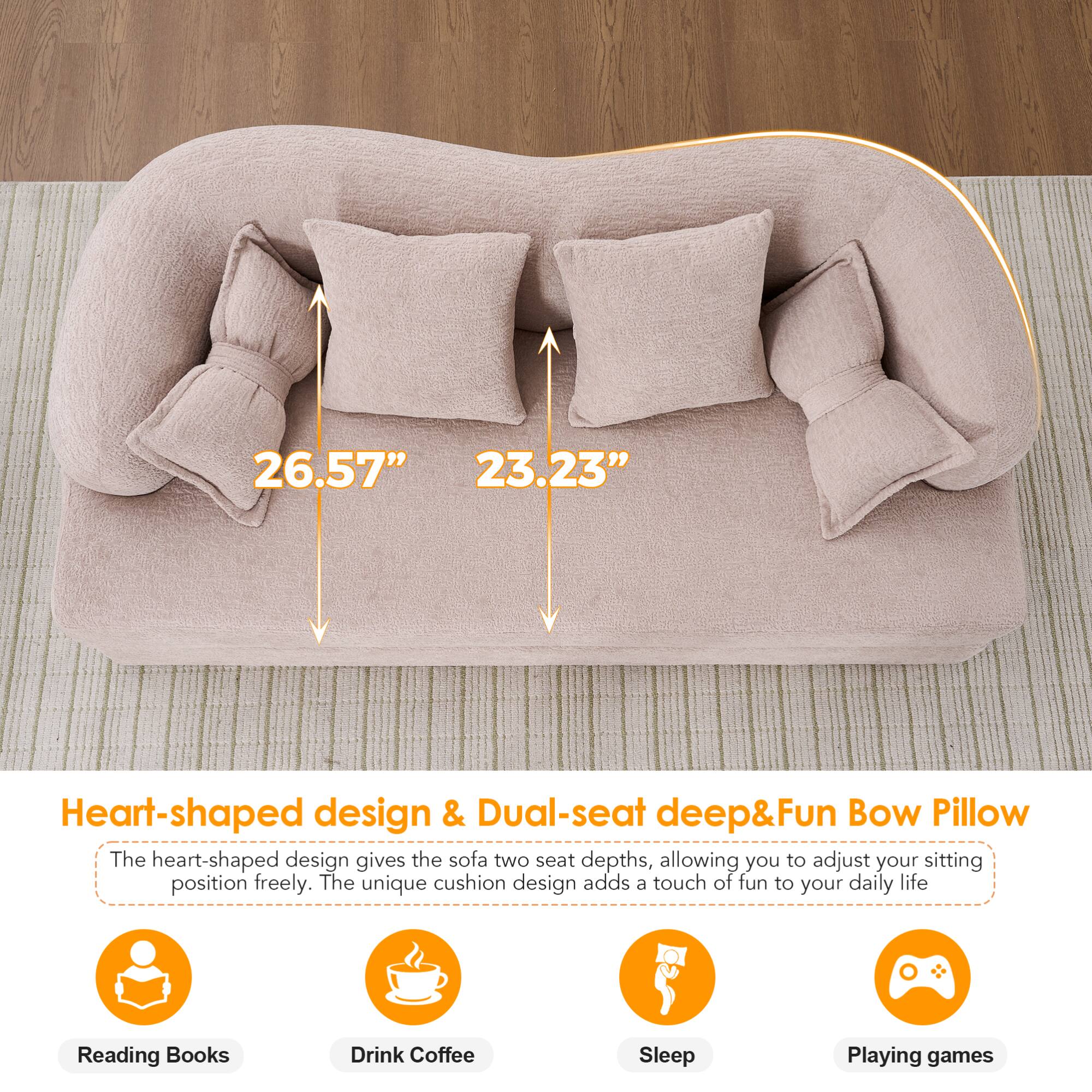 26.57" 23.23"  
Heart-shaped design & Dual-seat deep&Fun Bow Pillow  
The heart-shaped design gives the sofa two seat depths, allowing you to adjust your sitting position freely. The unique cushion design adds a touch of fun to your daily life.  

Reading Books  
Drink Coffee  
Sleep  
Playing games