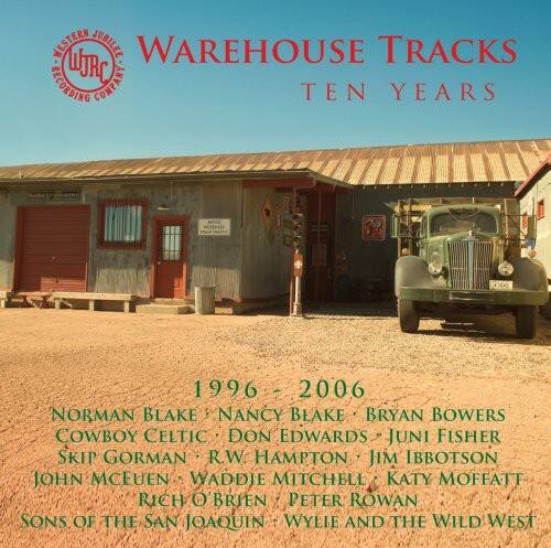 **Warehouse Tracks**  
**Ten Years**  
**1996 - 2006**  

**Norman Blake**  
**Nancy Blake**  
**Bryan Bowers**  
**Cowboy Celtic**  
**Don Edwards**  
**Juni Fisher**  
**Skip Gorman**  
**R.W. Hampton**  
**Jim Ibbotson**  
**John McEuen**  
**Waddie Mitchell**  
**Katy Moffatt**  
**Rich O'Brien**  
**Peter Rowan**  
**Sons of the San Joaquin**  
**Wylie and the Wild West**