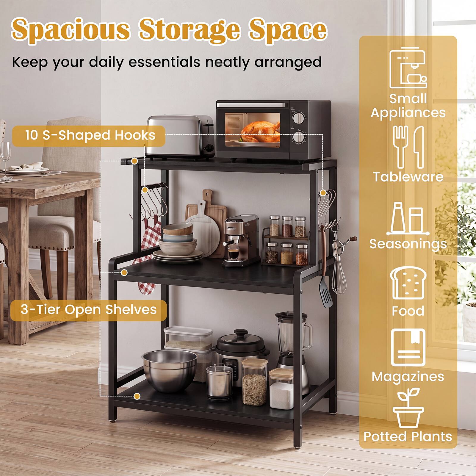 Spacious Storage Space  
Keep your daily essentials neatly arranged  
10 S-Shaped Hooks  
Small Appliances  
Tableware  
Seasonings  
3-Tier Open Shelves  
Food  
Magazines  
Potted Plants