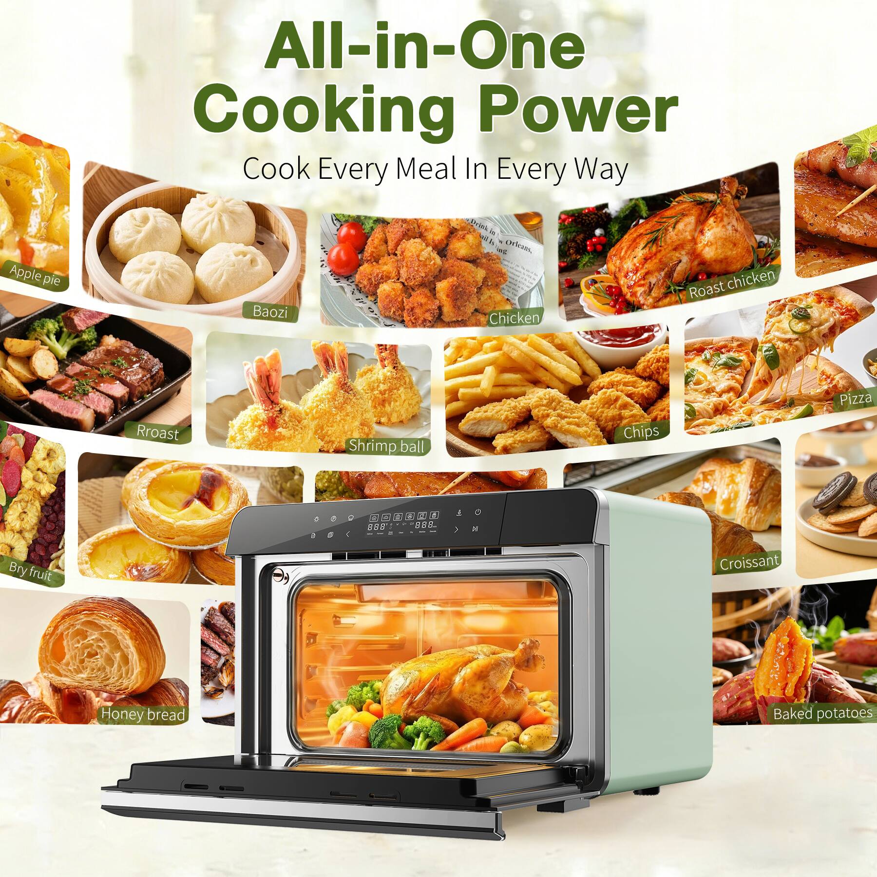 All-in-One Cooking Power  
Cook Every Meal In Every Way

- Apple pie
- Baozi
- Chicken
- Roast chicken
- Shrimp ball
- Chips
- Pizza
- Roast
- Baked potatoes
- Croissant
- Honey bread
- Baked potatoes