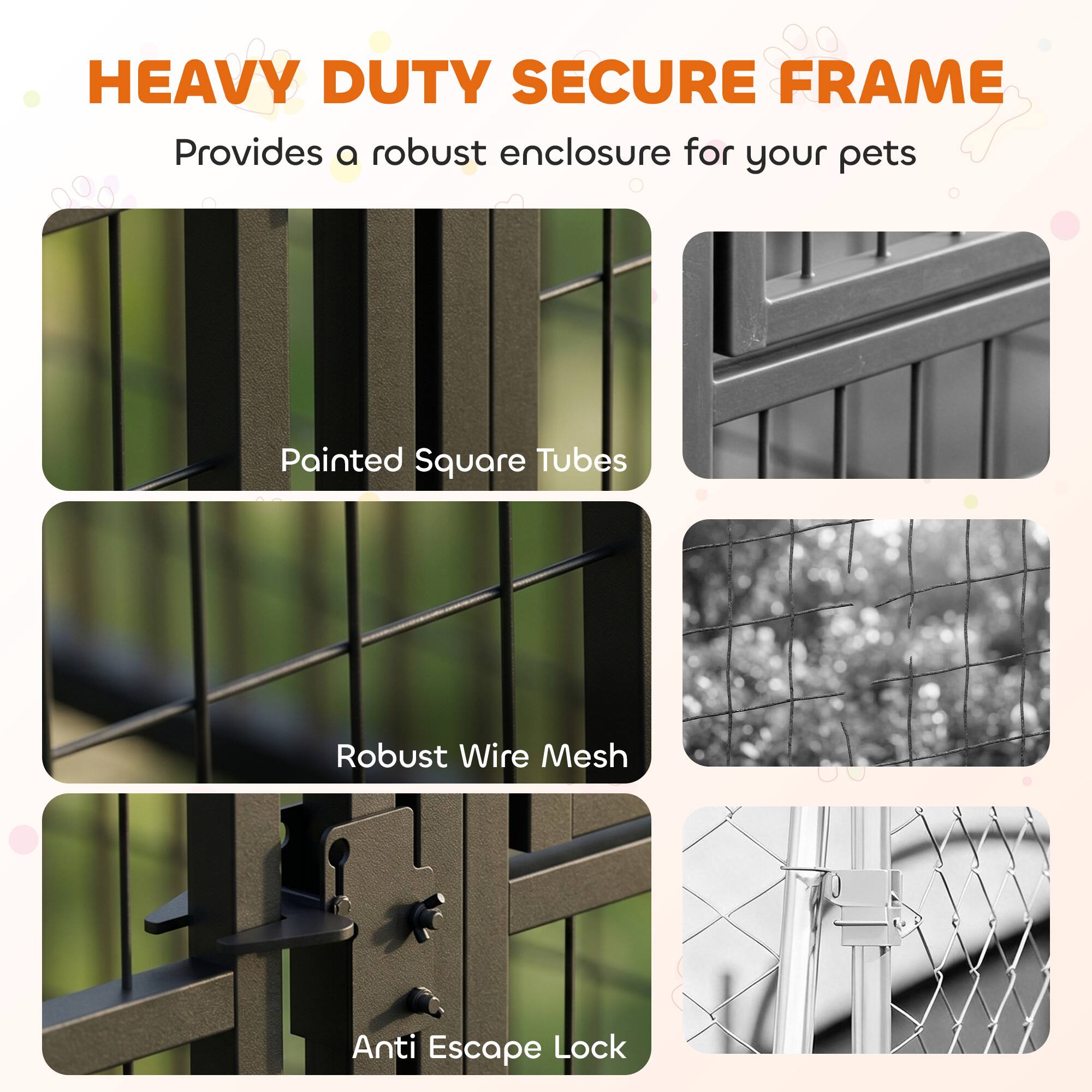 HEAVY DUTY SECURE FRAME  
Provides a robust enclosure for your pets  

Painted Square Tubes  
Robust Wire Mesh  
Anti Escape Lock