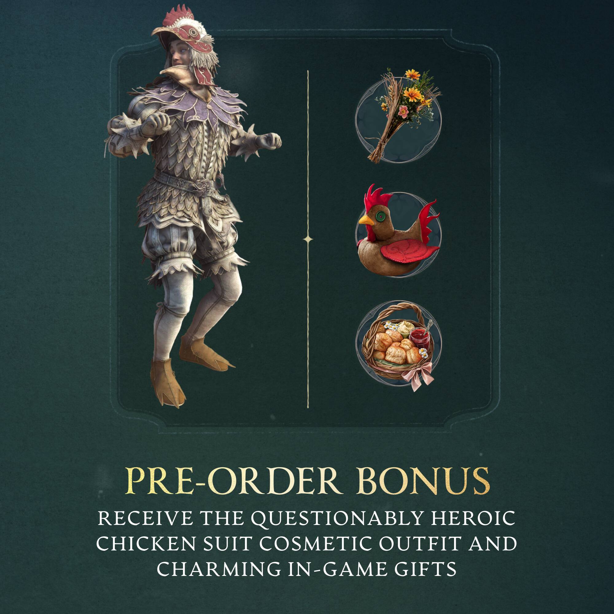 PRE-ORDER BONUS  
RECEIVE THE QUESTIONABLY HEROIC CHICKEN SUIT COSMETIC OUTFIT AND CHARMING IN-GAME GIFTS
