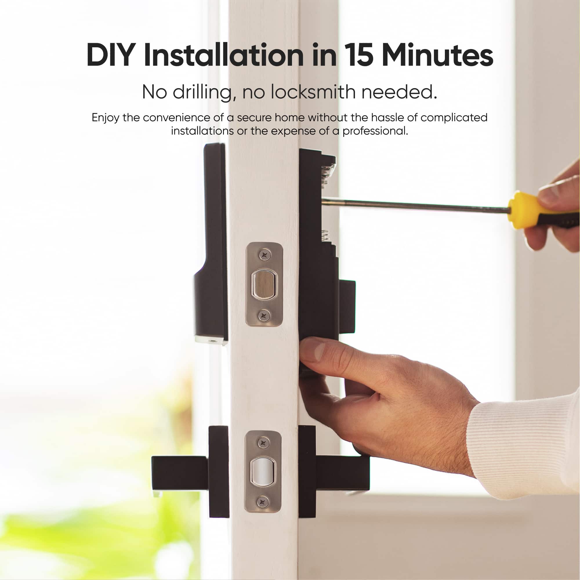 DIY Installation in 15 Minutes No drilling, no locksmith needed. Enjoy the convenience of a secure home without the hassle of complicated installations or the expense of a professional.