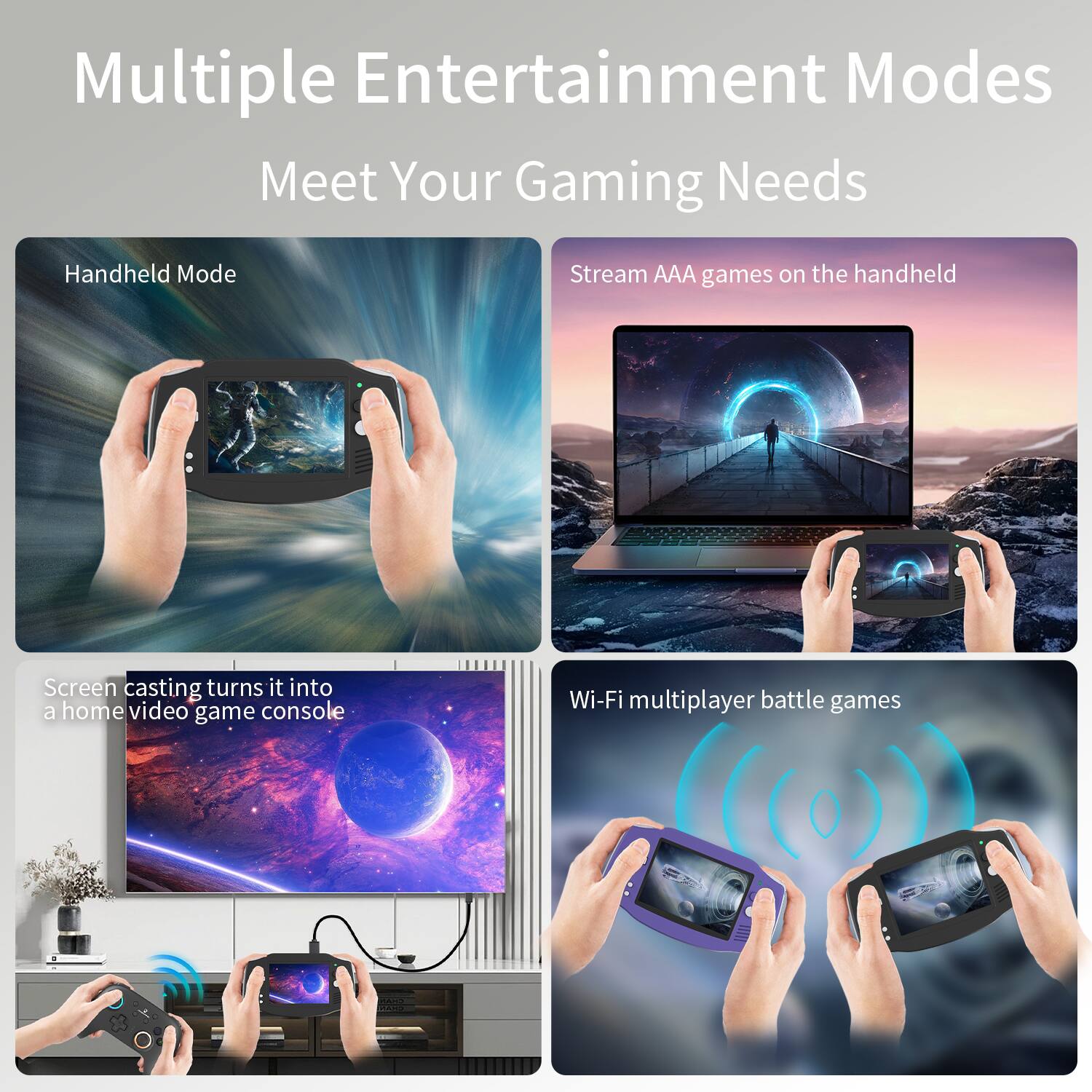 Multiple Entertainment Modes  
Meet Your Gaming Needs

- Handheld Mode
- Stream AAA games on the handheld
- Screen casting turns it into a home video game console
- Wi-Fi multiplayer battle games