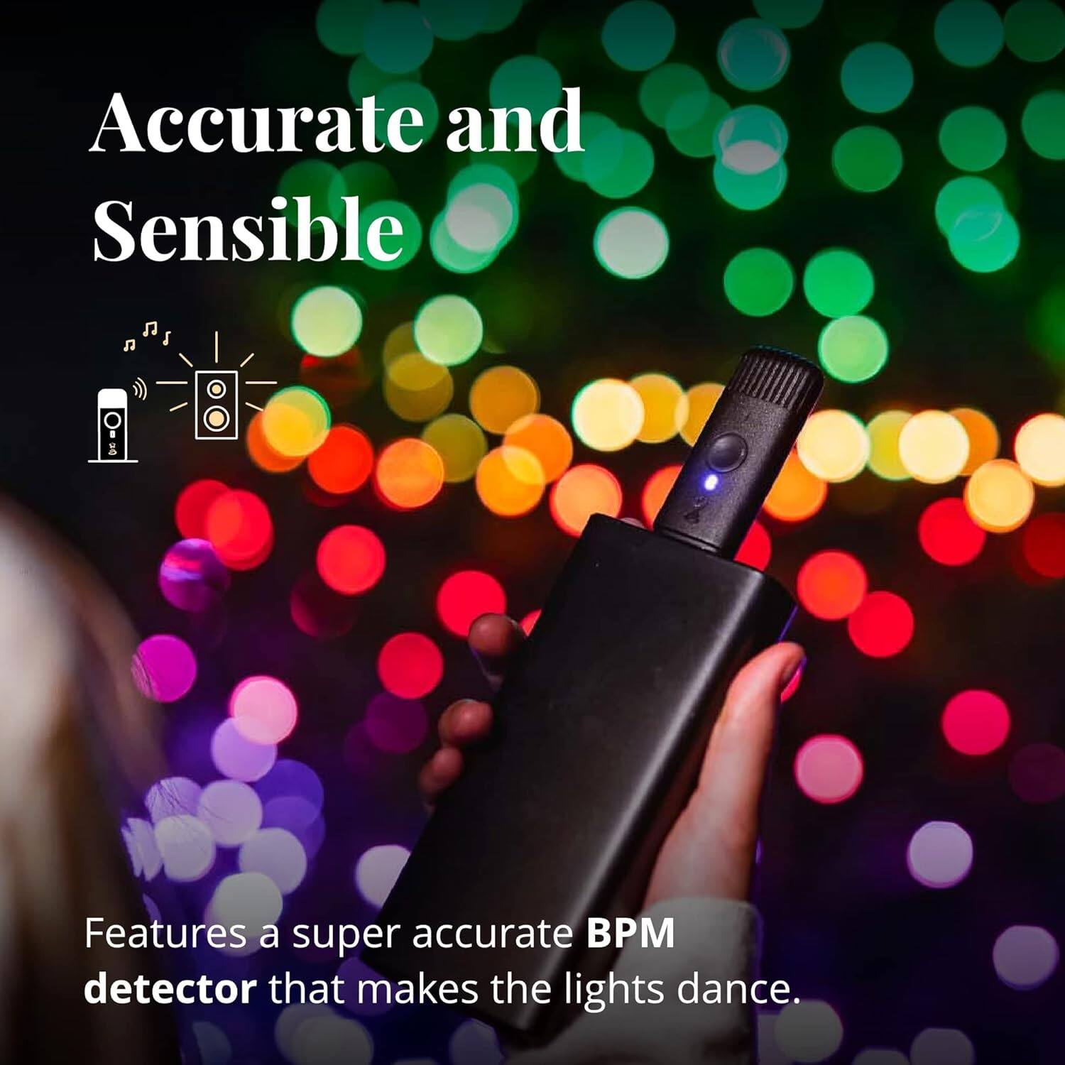 Accurate and Sensible

1. Features a super accurate BPM detector that makes the lights dance.