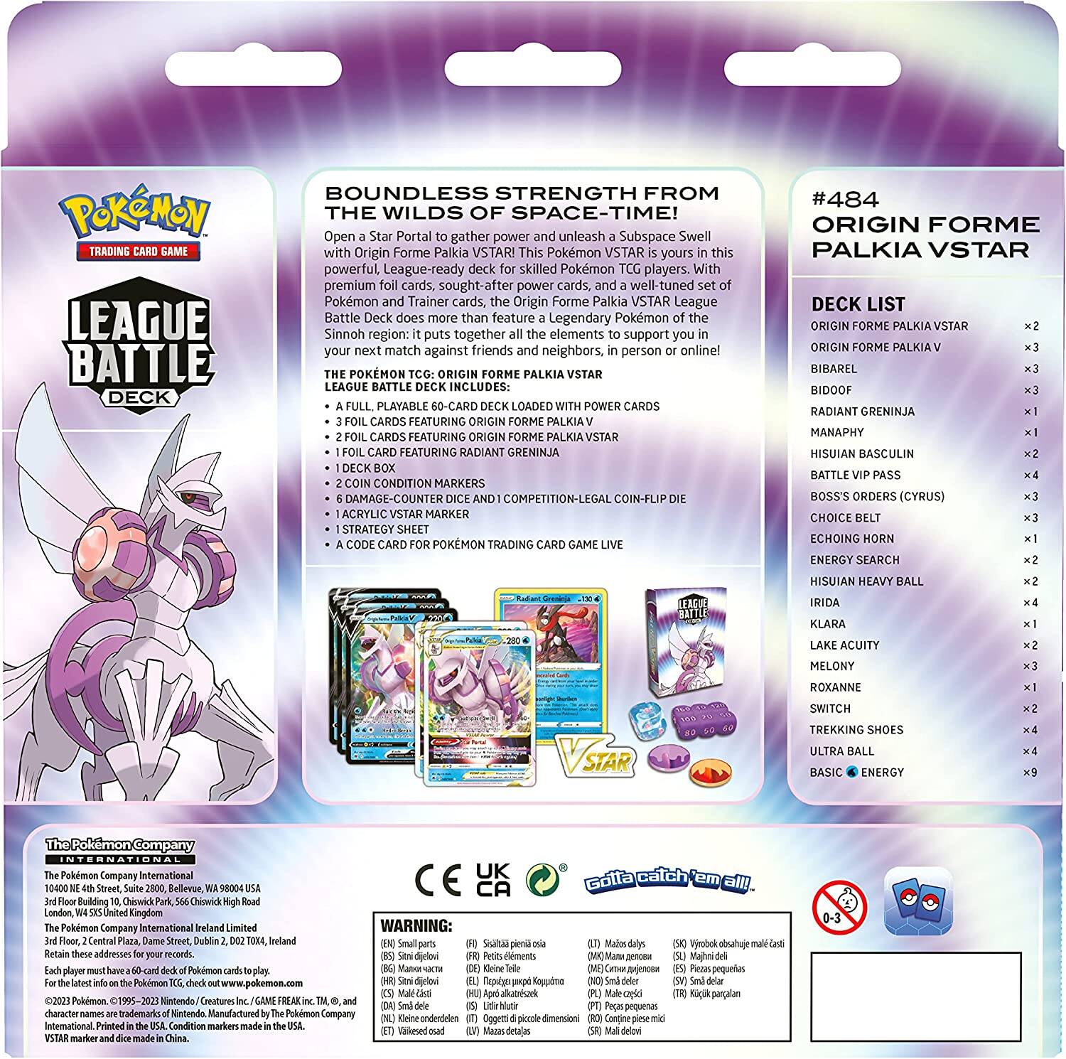 **Pokémon Trading Card Game**

**League Battle Deck**

**Boundless Strength from the Wilds of Space-Time!**

Open a Star Portal to gather power and unleash a Subspace Swell with Origin Forme Palkia VSTAR! This premium, League-ready deck is filled with powerful cards, sought-after power cards, and a well-tuned set of Pokémon and Trainer cards. The Origin Forme Palkia VSTAR League Battle Deck does more than feature a Legendary Pokémon of the Sinnoh region; it brings together all the elements to support you in your match against friends, neighbors, in person or online!

**Pokémon TCG: Origin Forme Palkia VSTAR League Battle Deck Includes:**
- A full, playable 60-card deck loaded with power cards
- 2 foil cards featuring Origin Forme Palkia VSTAR
- 2 foil cards featuring Origin Forme Palkia
- 1 foil card featuring Radiant Greninja
- 2 deck condition markers
- 6 damage-counter dice and a competition-legal coin-flip die
- A strategy sheet
- A code card for Pokémon Trading Card Game Live

**Pokémon TCG: Origin Forme Palkia VSTAR Deck List**

