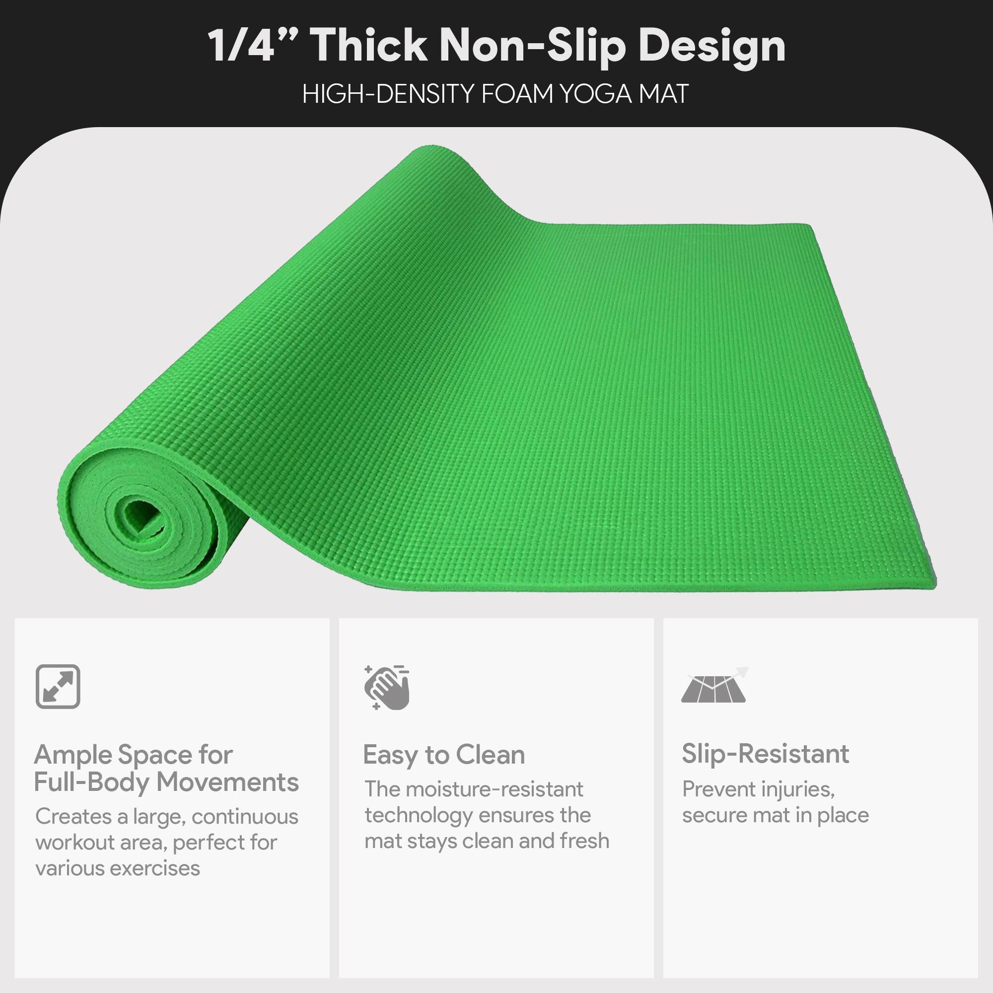 1/4" Thick Non-Slip Design  
HIGH-DENSITY FOAM YOGA MAT  

Ample Space for Full-Body Movements  
Creates a large, continuous workout area, perfect for various exercises  

Easy to Clean  
The moisture-resistant technology ensures the mat stays clean and fresh  

Slip-Resistant  
Prevent injuries, secure mat in place