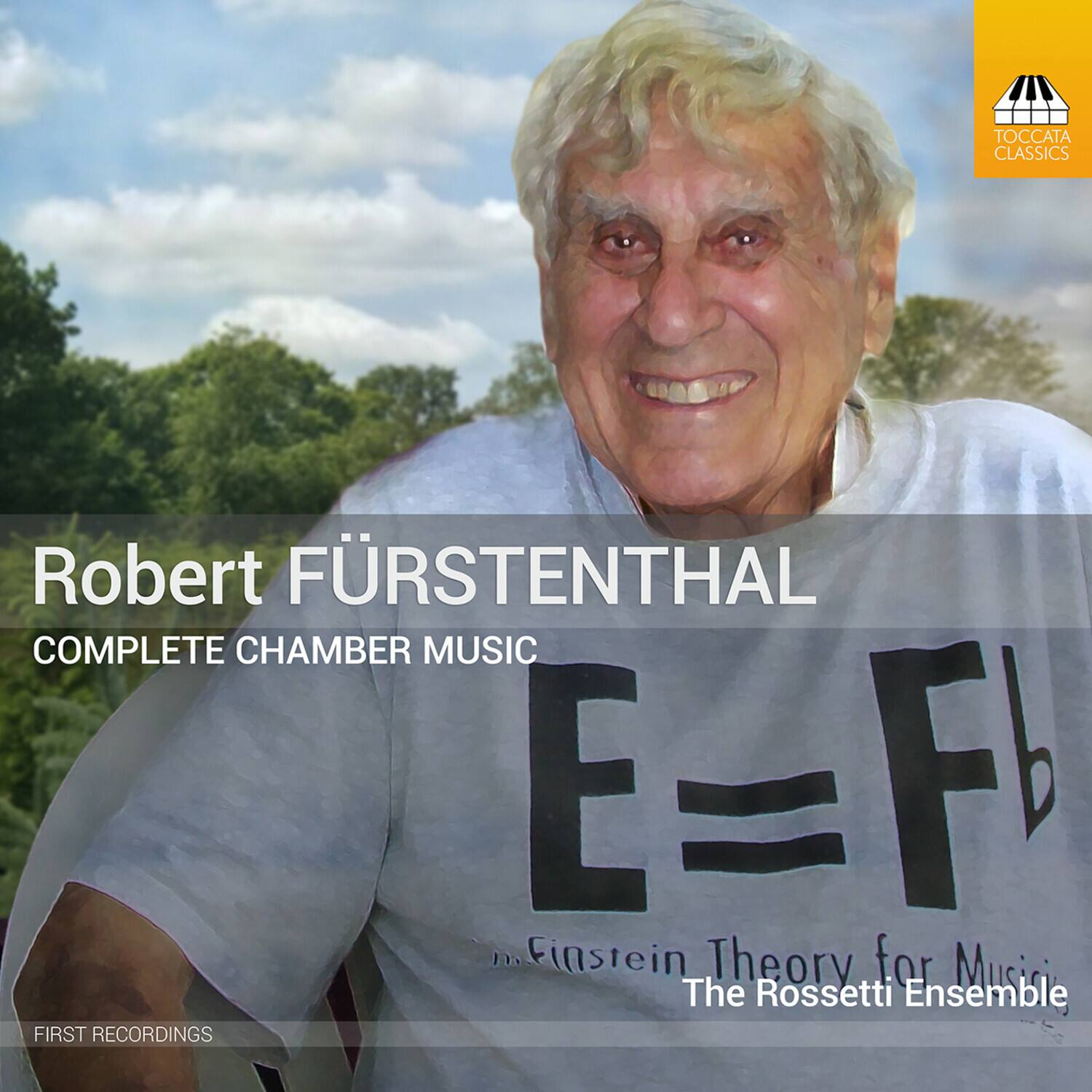 TOCCATA CLASSICS  
Robert FÜRSTENTHAL  
COMPLETE CHAMBER MUSIC  
E = Fb  
Einstein Theory for Music  
The Rossetti Ensemble  
FIRST RECORDINGS