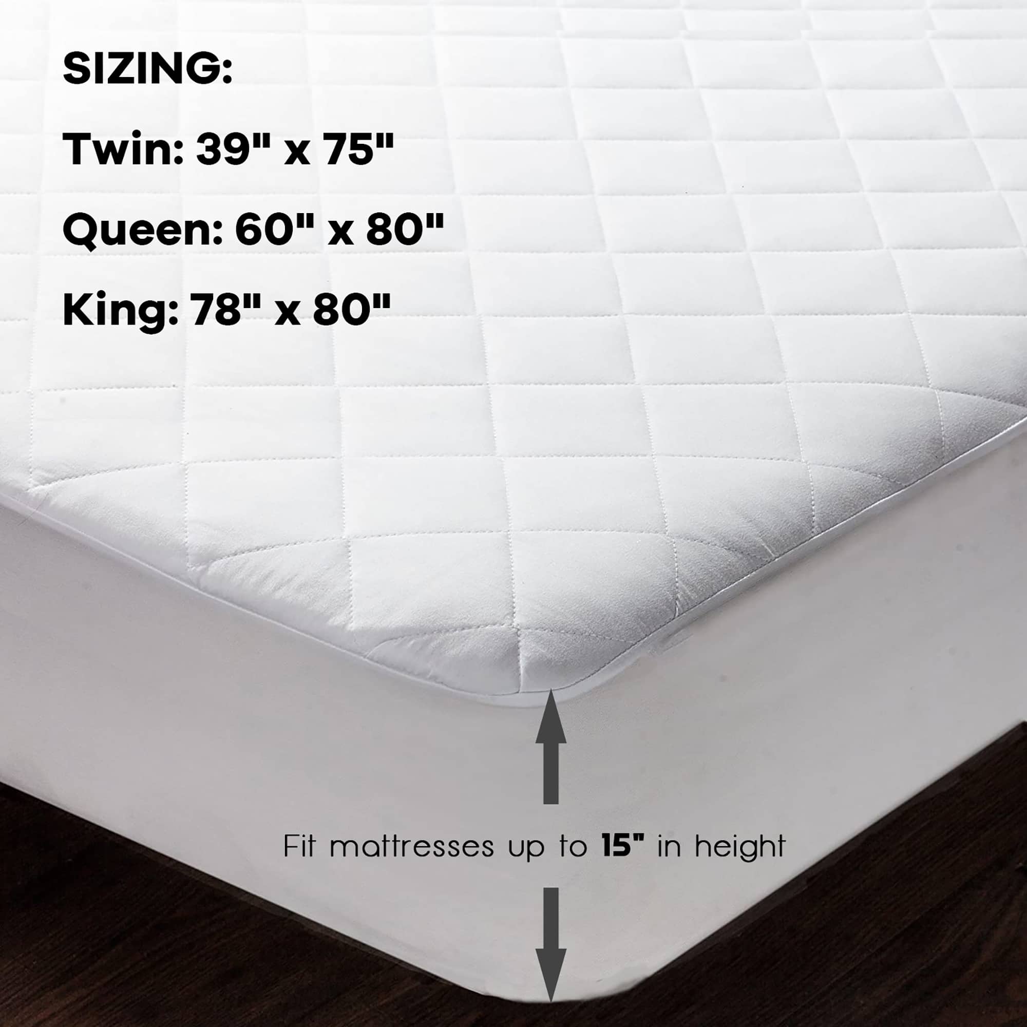 SIZING: Twin: 39" x 75" Queen: 60" x 80" King: 78" x 80" Fit mattresses up to 15" in height.