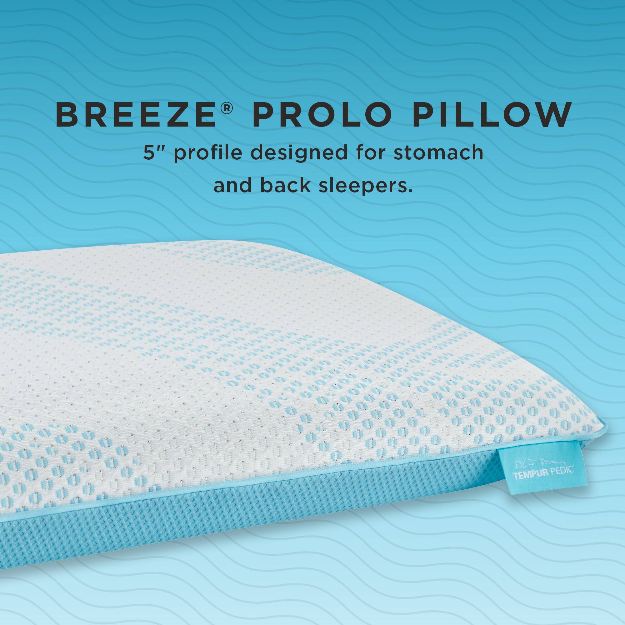 BREEZE® PROLO PILLOW  
5" profile designed for stomach and back sleepers.  
TEMPUR-PEDIC