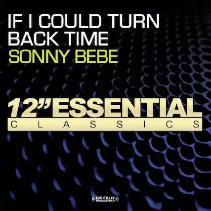 IF I COULD TURN BACK TIME
SONNY BEBE
12" ESSENTIAL CLASSICS
DIGITALLY REMASTERED