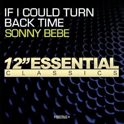 IF I COULD TURN BACK TIME  
SONNY BEBE  

12" ESSENTIAL CLASSICS  

DIGITALLY REMASTERED