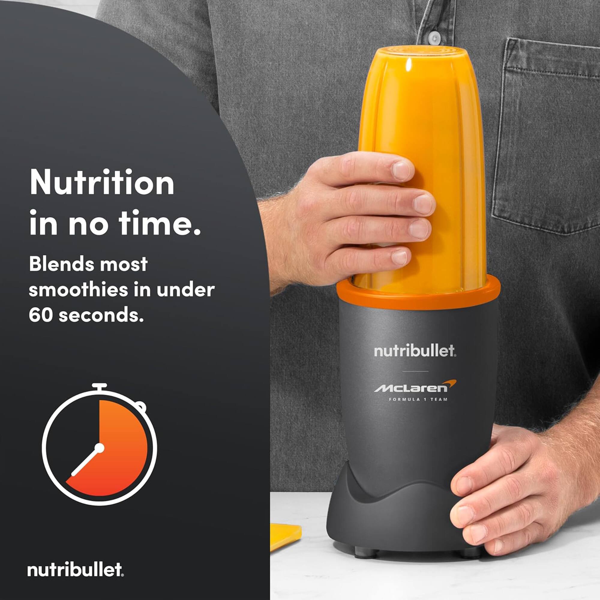 Nutrition in no time.  
Blends most smoothies in under 60 seconds.  
nutribullet.  
McLaren Formula 1 Team