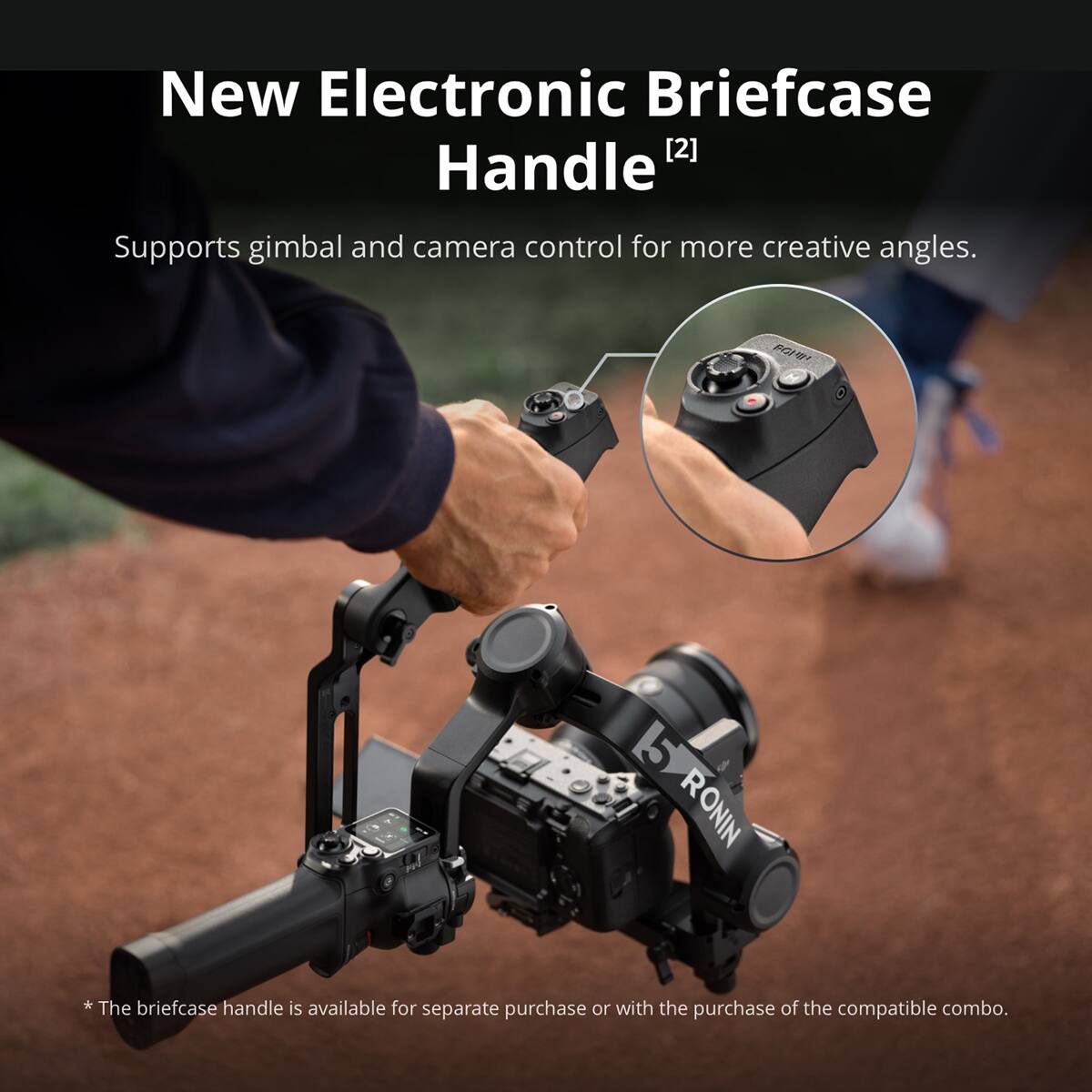New Electronic Briefcase Handle [2]  
Supports gimbal and camera control for more creative angles.  

*The briefcase handle is available for separate purchase or with the purchase of the compatible combo.