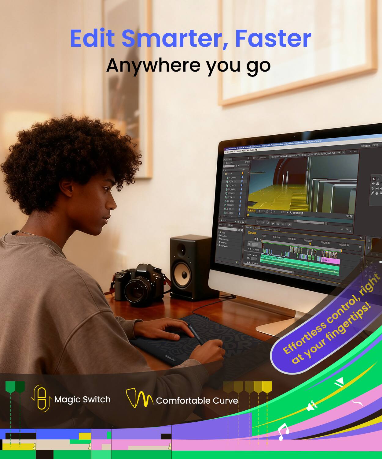Edit Smarter, Faster  
Anywhere you go  

Effortless control, right at your fingertips!  

Magic Switch  
Comfortable Curve