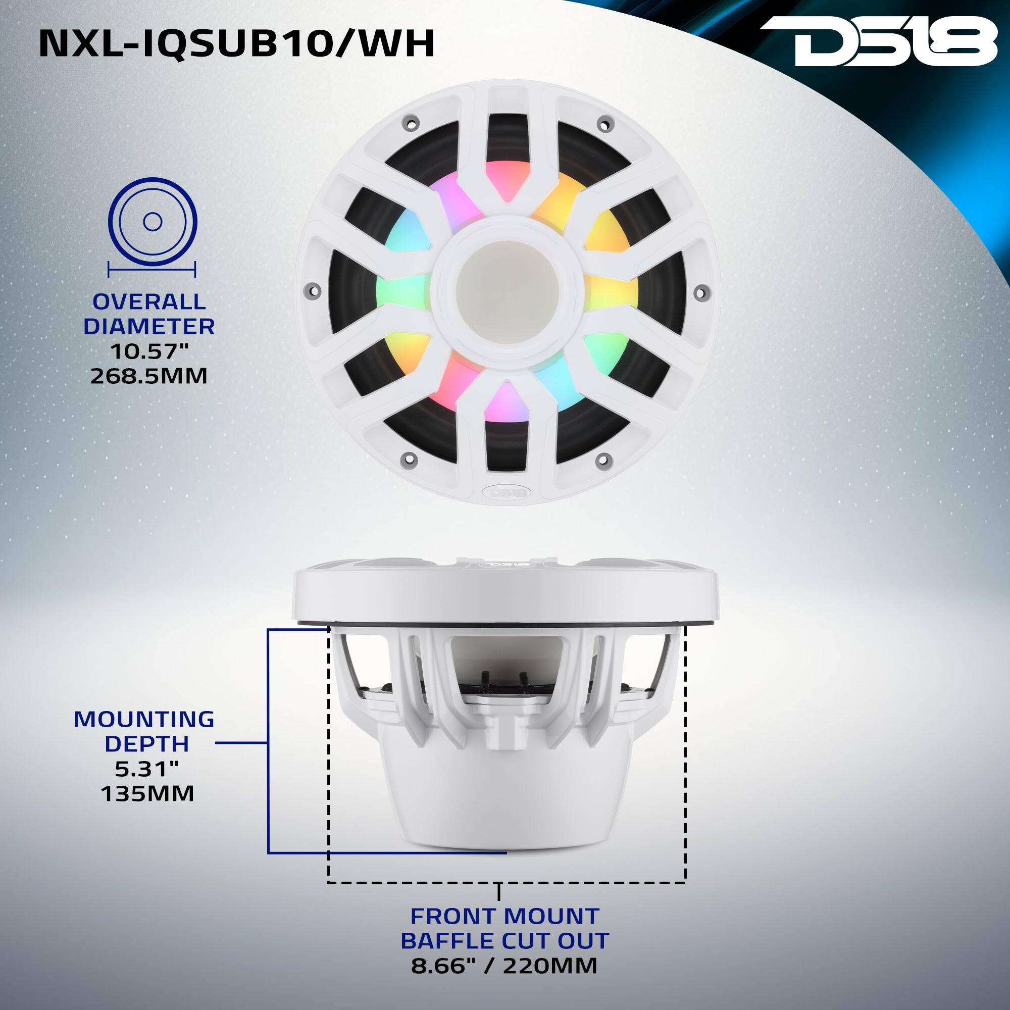 NXL-IQSUB10/WH  
D518  
OVERALL DIAMETER 10.57" 268.5MM  
MOUNTING DEPTH 5.31" 135MM  
FRONT MOUNT BAFFLE CUT OUT 8.66" / 220MM