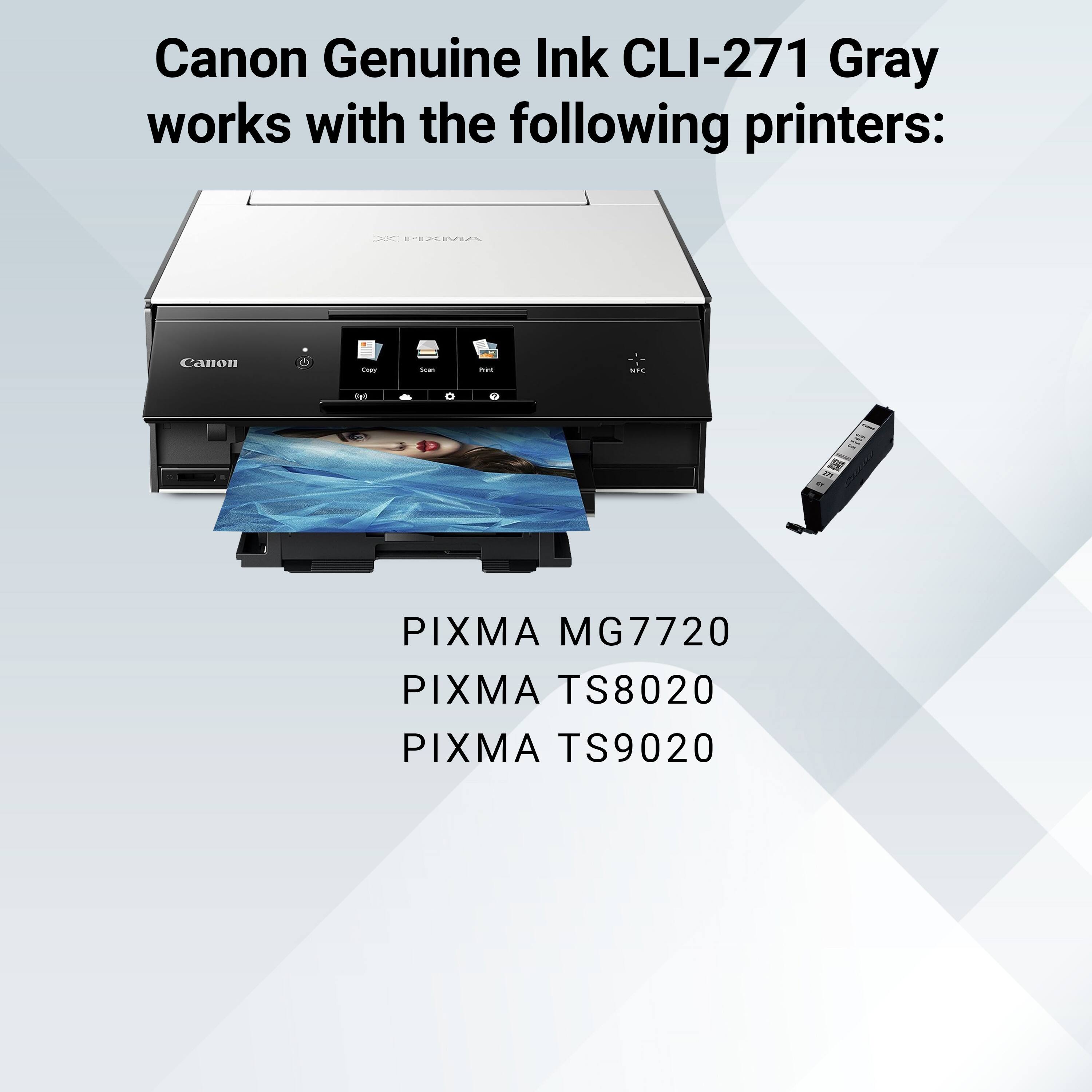 Canon Genuine Ink CLI-271 Gray works with the following printers:

- Canon
- Copy
- Scan
- but
- NFC
- PIXMA MG7720
- PIXMA TS8020
- PIXMA TS9020