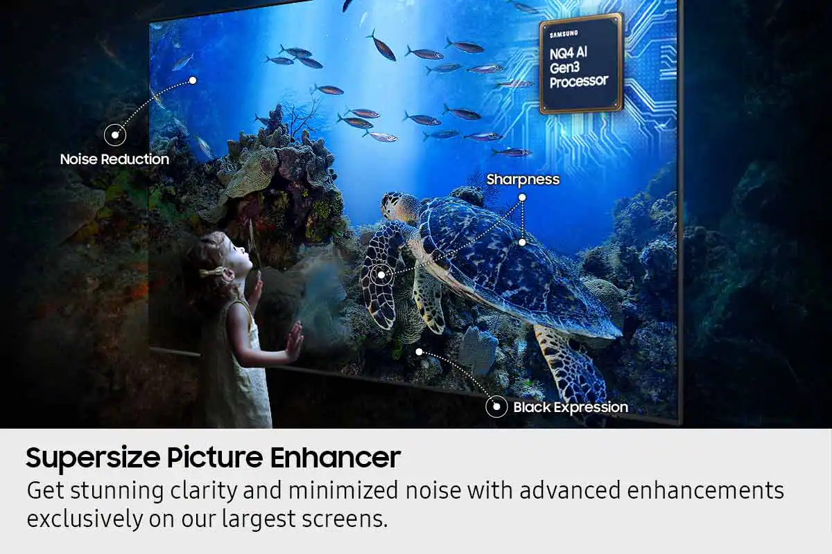 SAMSUNG NQ4 AI Gen3 Processor, Supersize Picture Enhancer, Get stunning clarity and minimized noise with advanced enhancements exclusively on our largest screens.