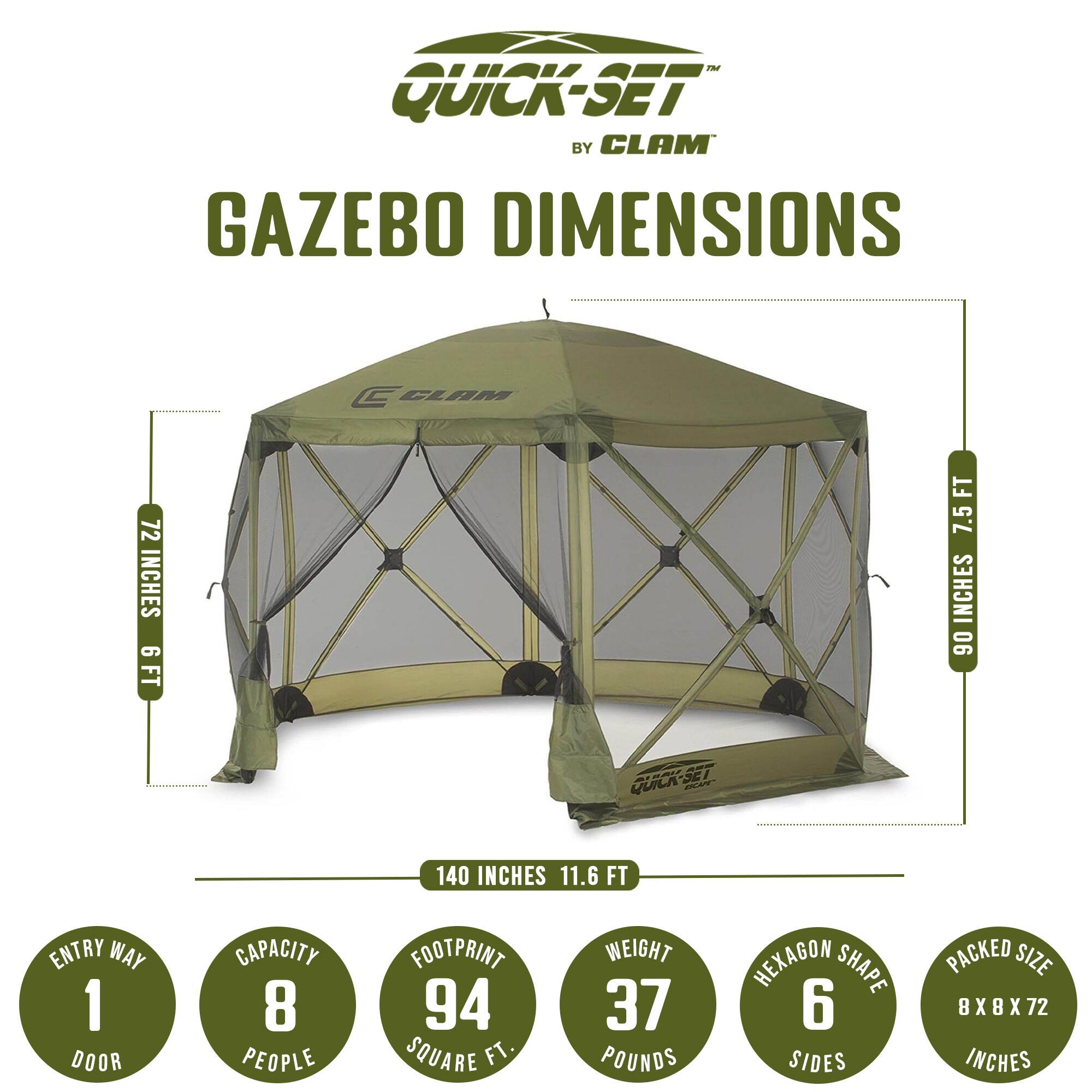 QUICK-SET BY CLAM GAZEBO DIMENSIONS

- Height: 72 inches (6 ft)
- Width: 90 inches (7.5 ft)
- Footprint: 140 inches (11.6 ft)
- Capacity: 8 people
- Entry Way: 1 door
- Footprint Area: 94 square ft
- Weight: 37 pounds
- Shape: Hexagon (6 sides)
- Packed Size: 8x8x72 inches