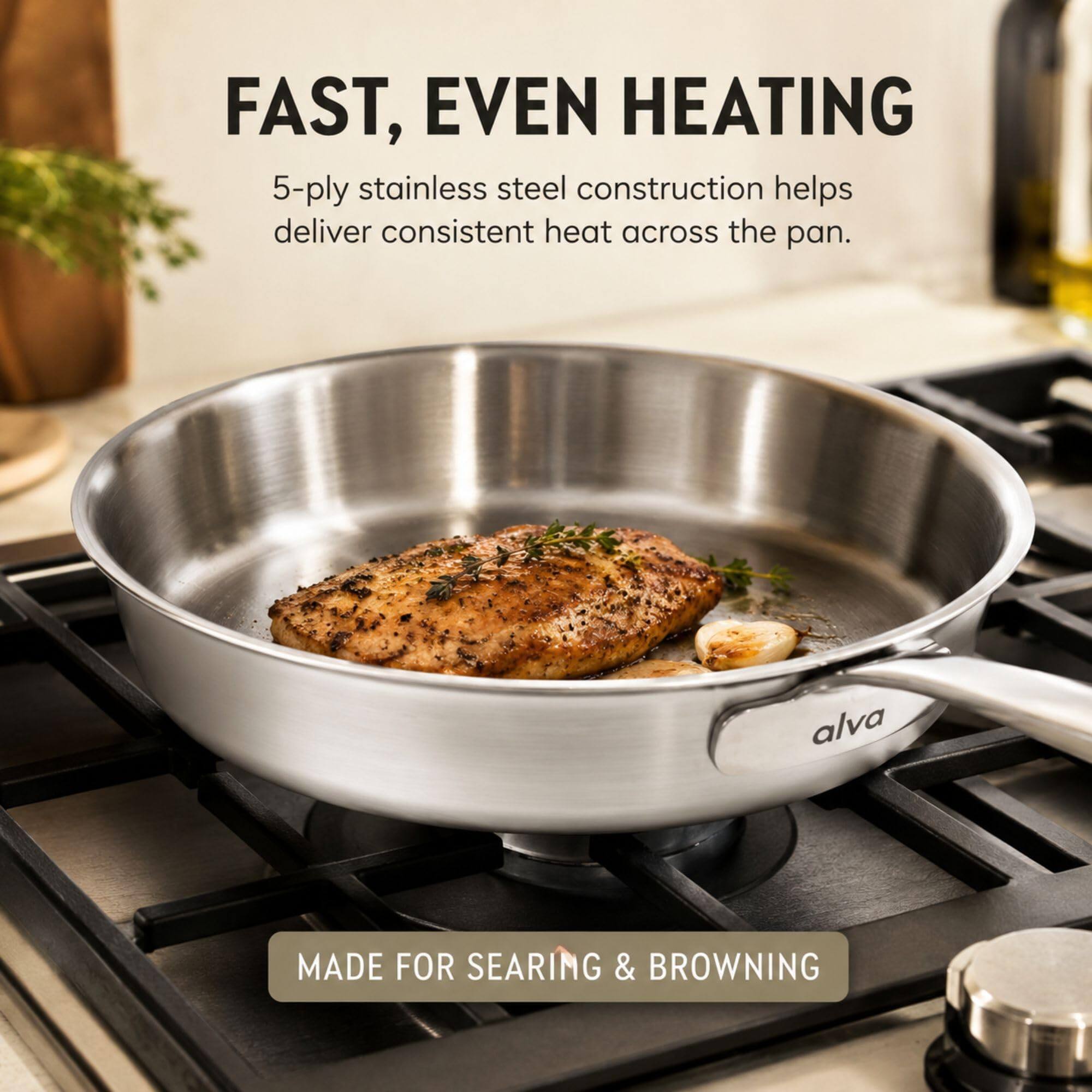 FAST, EVEN HEATING

5-ply stainless steel construction helps deliver consistent heat across the pan.

MADE FOR SEARING & BROWNING