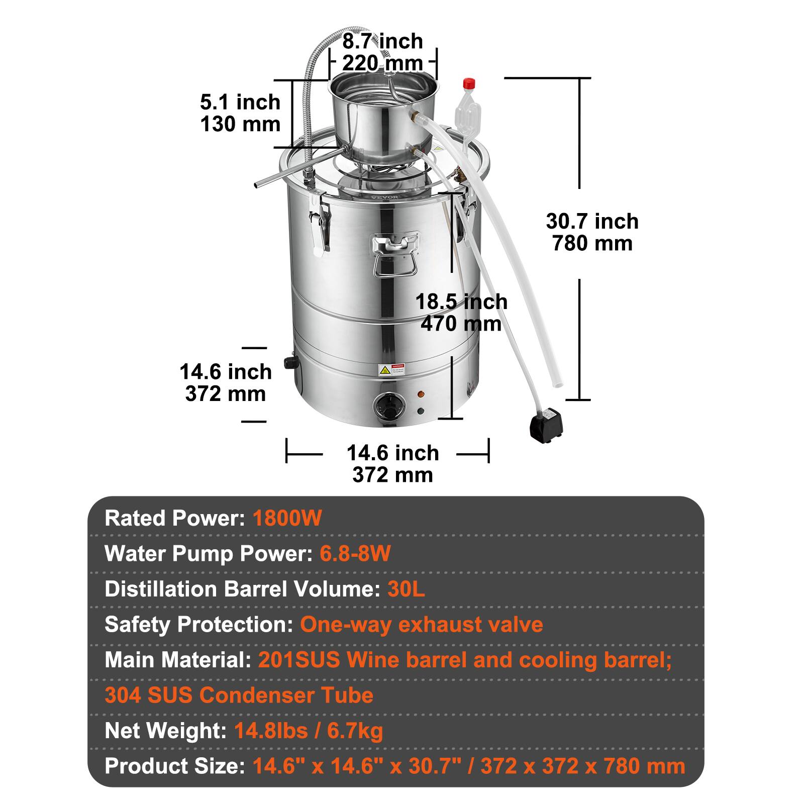 8.7 inch 220 mm  
5.1 inch 130 mm  
30.7 inch 780 mm  
18.5 inch 470 mm  
14.6 inch 372 mm  
14.6 inch 372 mm  

Rated Power: 1800W  
Water Pump Power: 6.8-8W  
Distillation Barrel Volume: 30L  
Safety Protection: One-way exhaust valve  
Main Material: 201SUS Wine barrel and cooling barrel; 304 SUS Condenser Tube  
Net Weight: 14.8lbs / 6.7kg  
Product Size: 14.6" X 14.6" X 30.7" / 372 X 372 X 780 mm