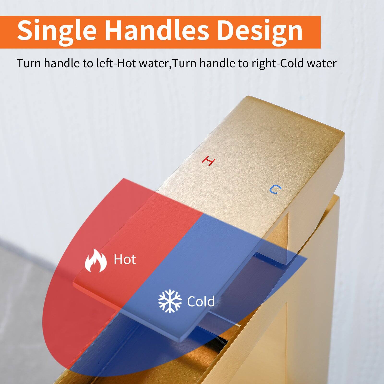 Single Handles Design

Turn handle to left-Hot water, Turn handle to right-Cold water

Hot Cold
