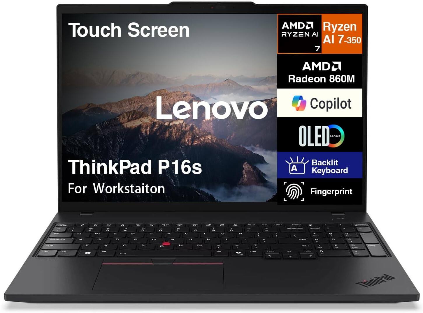 Touch Screen  
AMD Ryzen AI 7-350  
AMD Radeon 860M  
Lenovo Copilot  
OLED  
Lenovo Backlit Keyboard  
Fingerprint  
ThinkPad P16s  
For Workstation