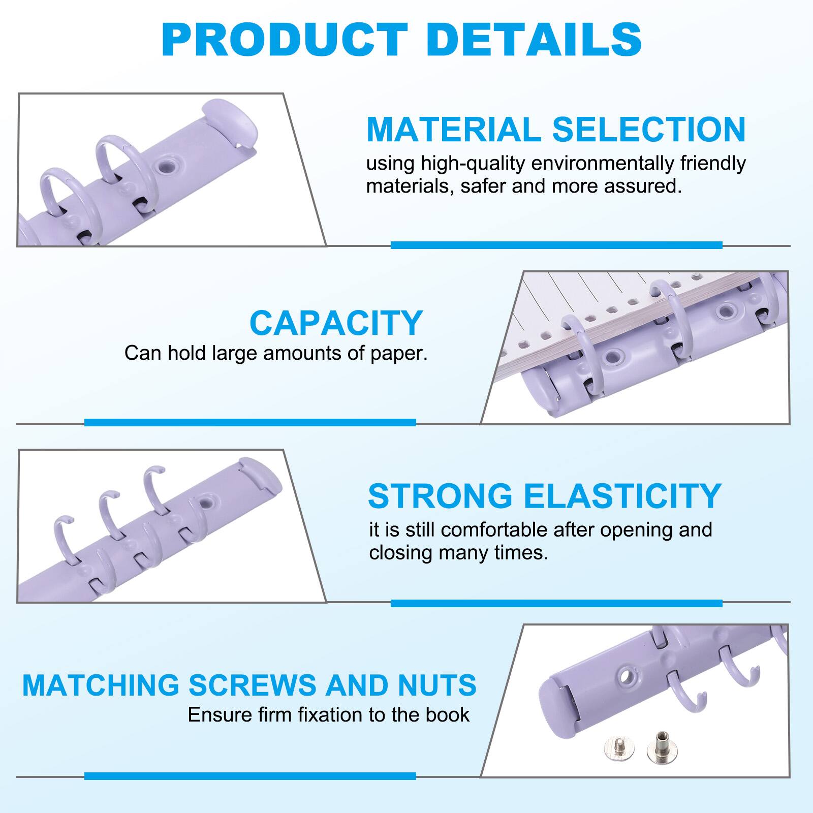 PRODUCT DETAILS

MATERIAL SELECTION
using high-quality environmentally friendly materials, safer and more assured.

CAPACITY
Can hold large amounts of paper.

STRONG ELASTICITY
it is still comfortable after opening and closing many times.

MATCHING SCREWS AND NUTS
Ensure firm fixation to the book