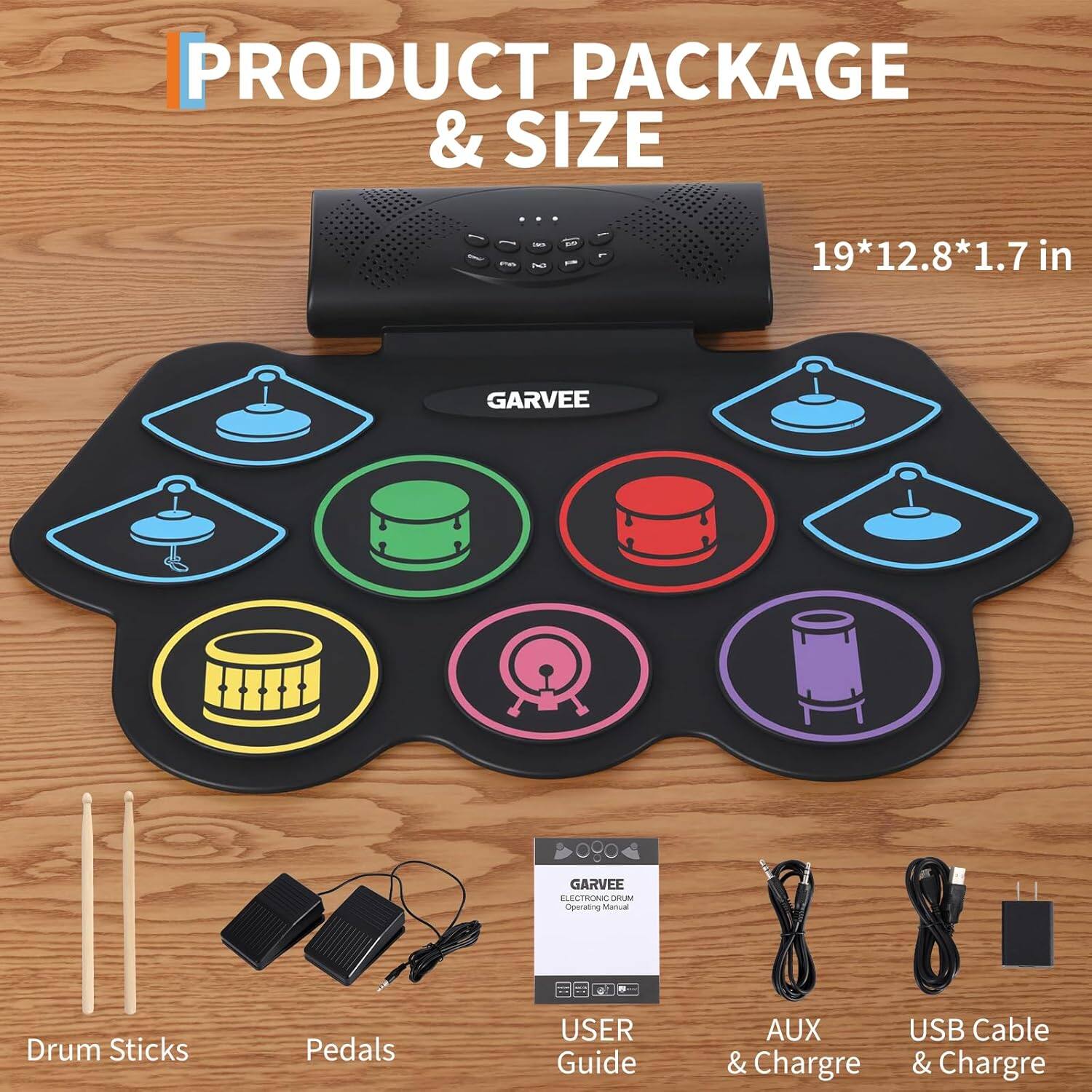 PRODUCT PACKAGE & SIZE  
19*12.8*1.7 in  

GARVEE  
Operating Manual Drum Sticks Pedals  
USER Guide  
AUX & Charge  
USB Cable & Charge