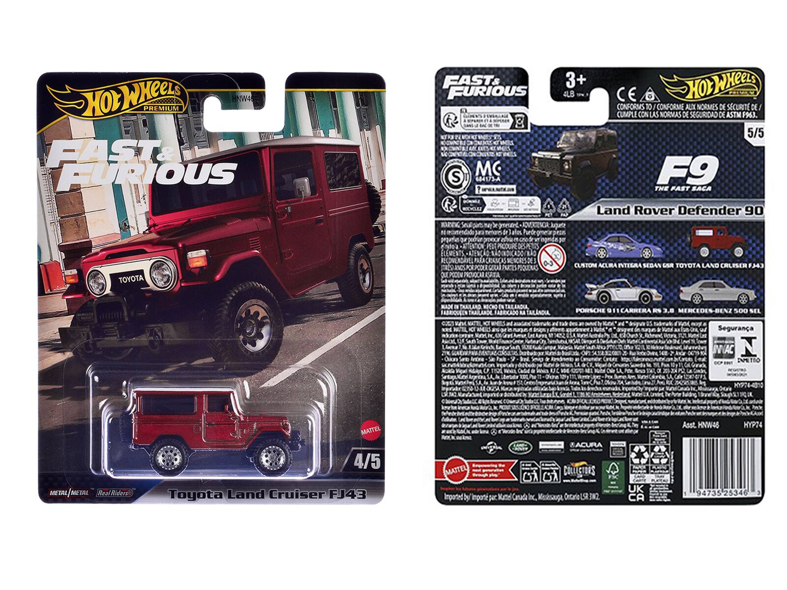 **Front:**

- Hot Wheels Premium
- FAST & FURIOUS
- Toyota Land Cruiser FJ43
- METAL/METAL Real Riders
- 4/5

**Back:**

- FAST & FURIOUS
- F9 THE FAST SACA
- Land Rover Defender 90
- 3+ 4LB
- CONFORMS TO CONFORME AUX NORMES DE SÉCURITÉ DE ASTM F963
- 5/5
- CUSTOM ALCIA INTERIOR SEDAN ESR TOYOTA LAND CRUISER FJ43
- PORSCHE 911 CARRERA RS 3.8 MERCEDES-BENZ 500 SEL
- Seguridad
- Imported by Mattel Canada Inc. Mississauga, Ontario L5N 7J2
- HNW45
- HYP74
- 94735 25346
- MATTEL COLLECTORS
- UK
- CA