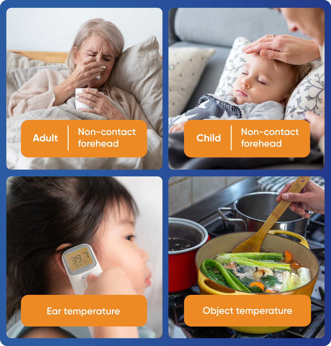 - Adult: Non-contact forehead
- Child: Non-contact forehead
- Ear temperature
- Object temperature