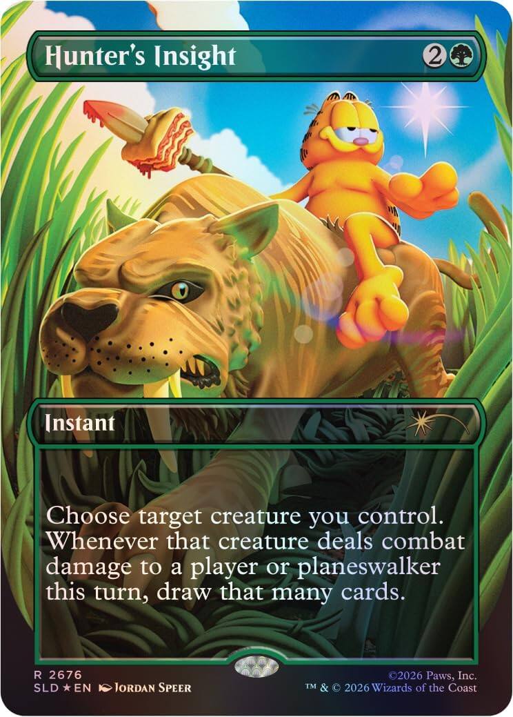Hunter's Insight  
2  
Instant  
Choose target creature you control. Whenever that creature deals combat damage to a player or planeswalker this turn, draw that many cards.  

R 2676  
SLD *EN  
JORDAN SPEER  

©2026 Paws, Inc.  
TM & ©2026 Wizards of the Coast