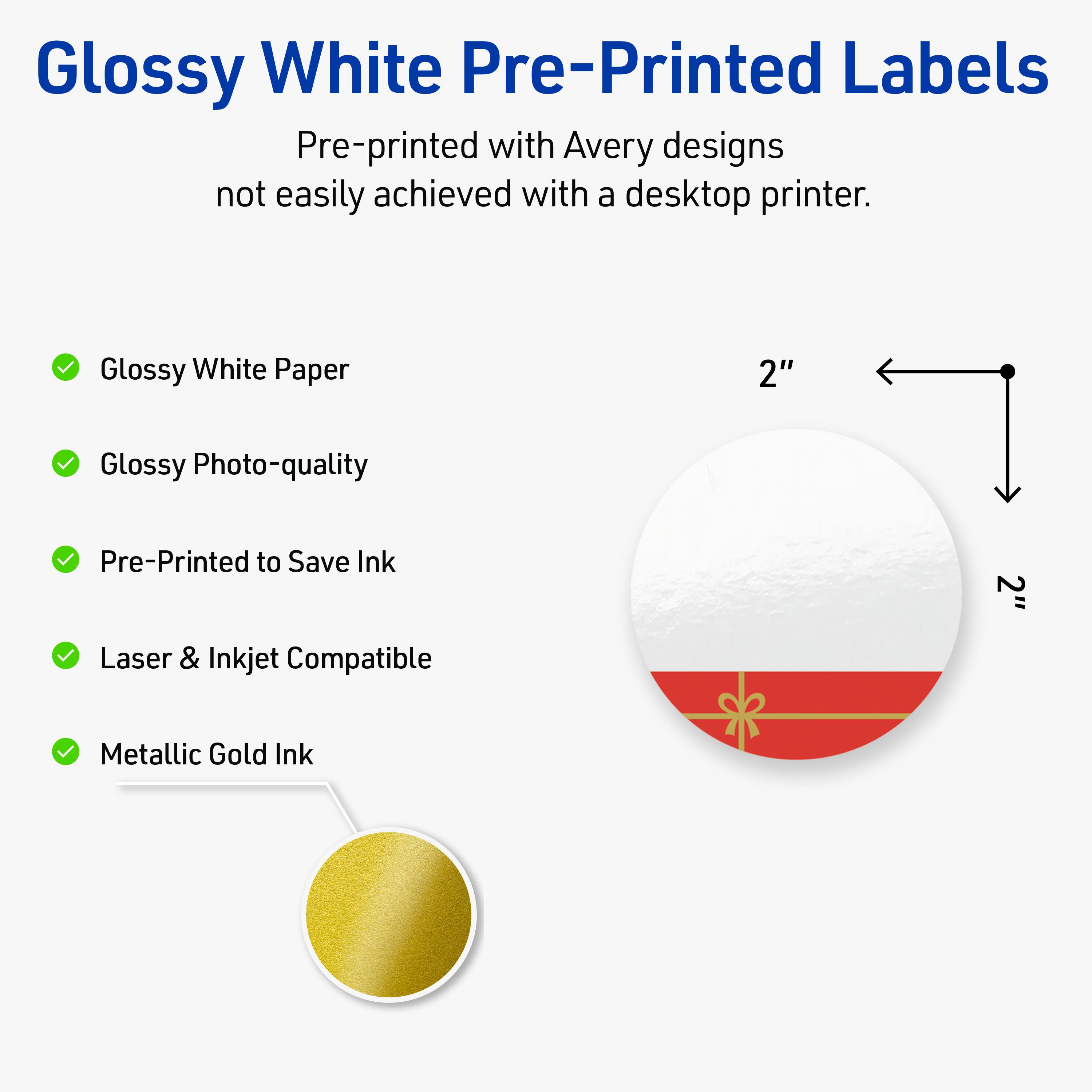 Glossy White Pre-Printed Labels

Pre-printed with Avery designs not easily achieved with a desktop printer.

- Glossy White Paper
- Glossy Photo-quality
- Pre-Printed to Save Ink
- Laser & Inkjet Compatible
- Metallic Gold Ink