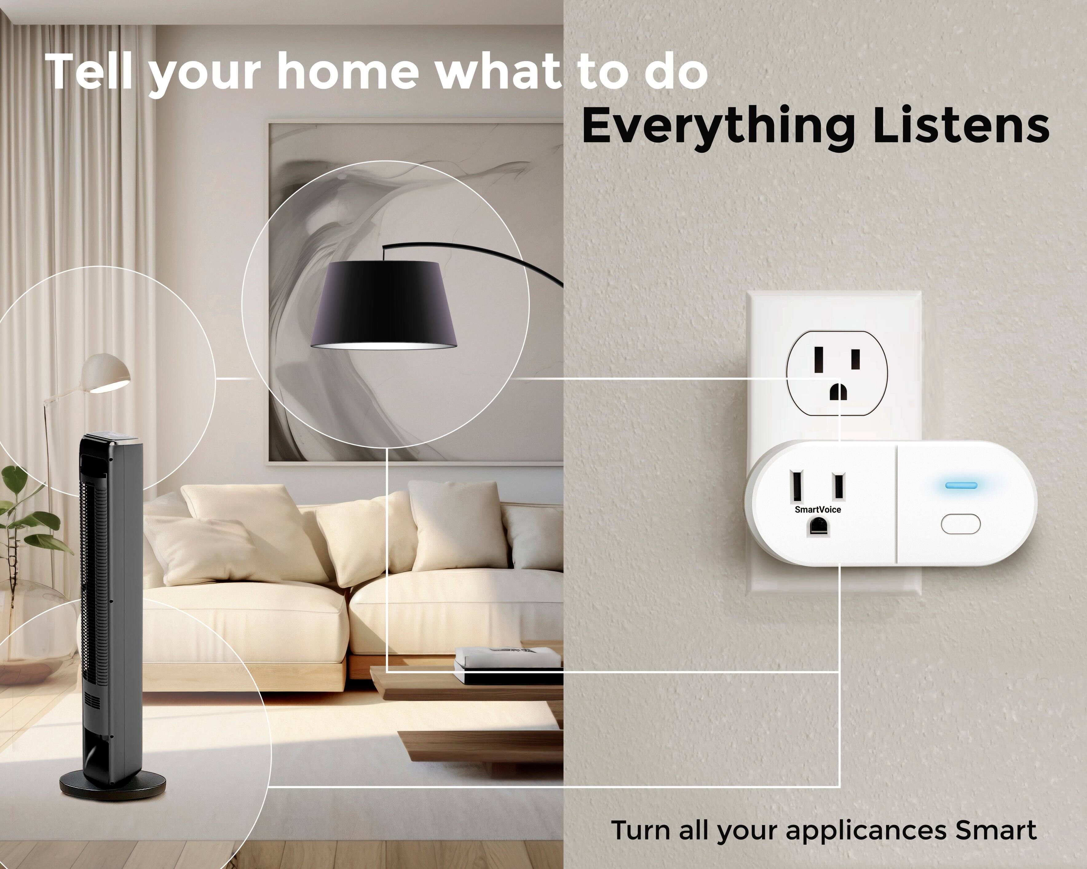 Tell your home what to do  
Everything Listens  

Turn all your appliances Smart