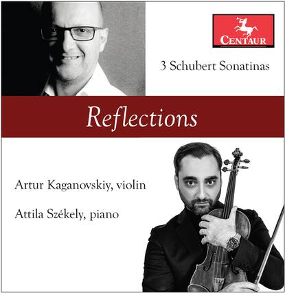 CENTAUR
3 Schubert Sonatinas
Reflections
Artur Kaganovskiy, violin
Attila Székely, piano