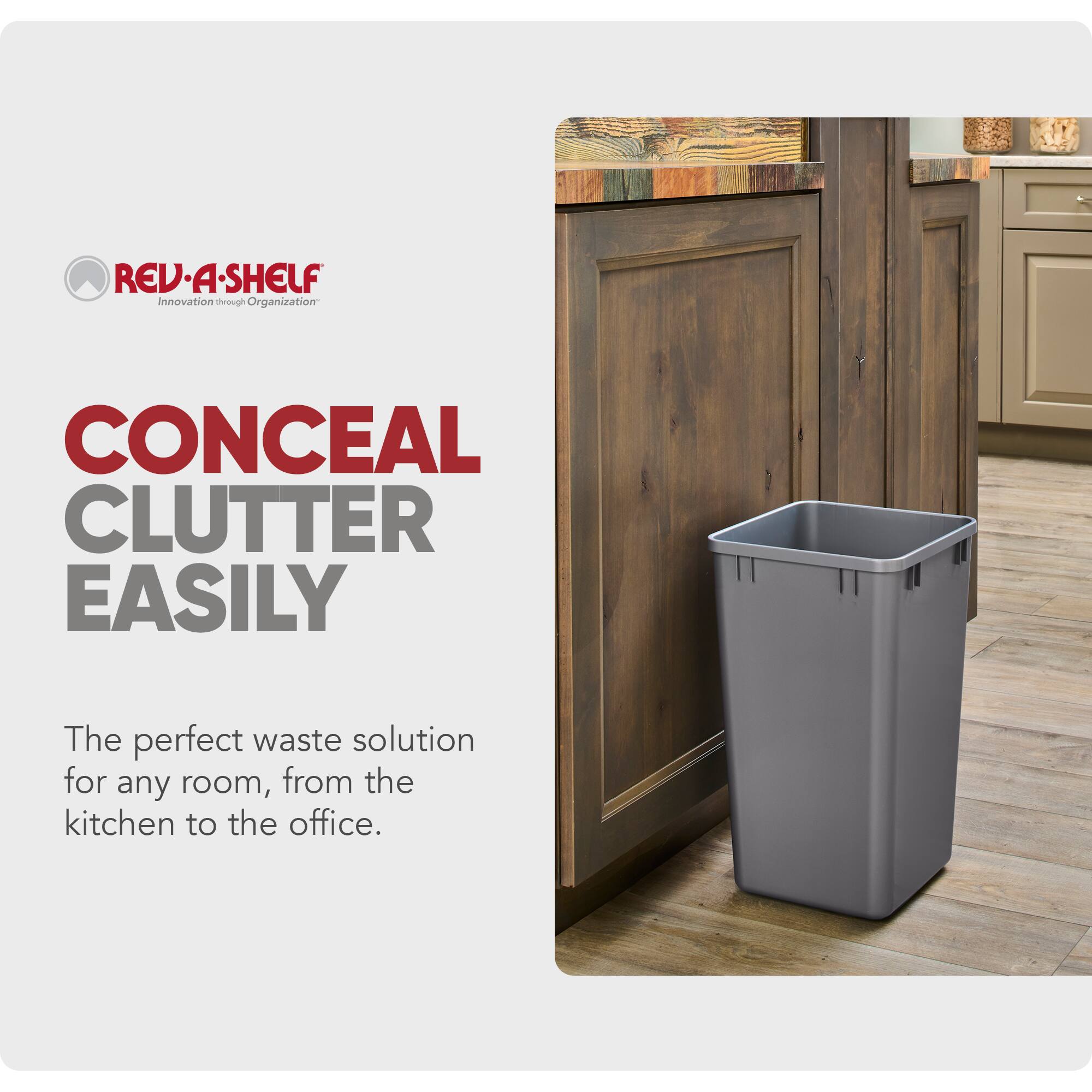 REV-A-SHELF  
Innovation through Organization  

CONCEAL CLUTTER EASILY  

The perfect waste solution for any room, from the kitchen to the office.