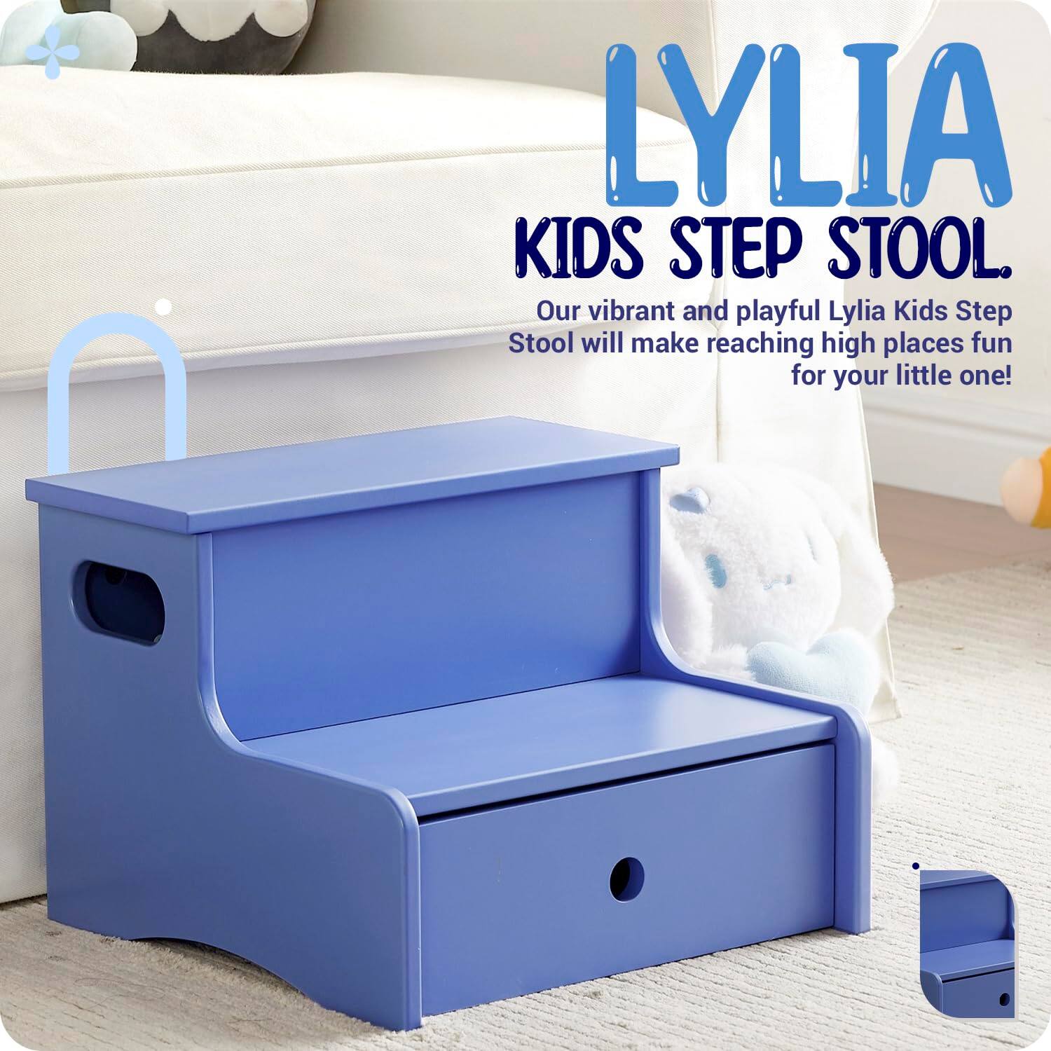 LYLIA  
KIDS STEP STOOL.  
Our vibrant and playful Lylia Kids Step Stool will make reaching high places fun for your little one!
