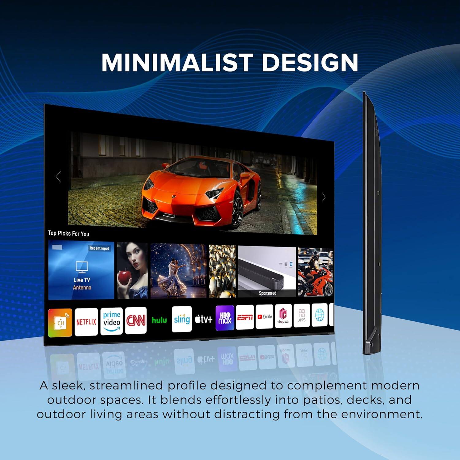 MINIMALIST DESIGN

Top Picks For You  
Recent Input  
Live TV Antenna  
Sponsored  

prime  
video  
CNN  
hulu  
sling  
stv+  
ESPN  
NETFLIX  

A sleek, streamlined profile designed to complement modern outdoor spaces. It blends effortlessly into patios, decks, and outdoor living areas without distracting from the environment.