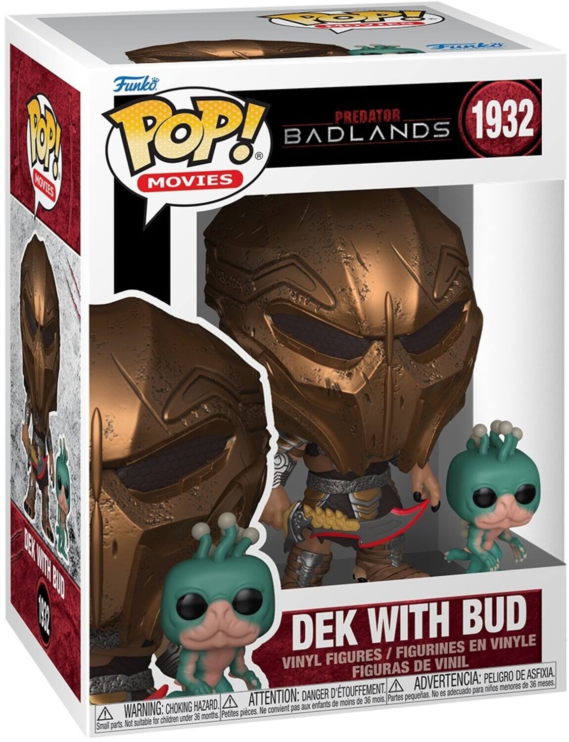 Sure, here is the corrected and grouped text from the image:

---

**Funko POP! MOVIES**

**PREDATOR BADLANDS**

**1932**

**DEK WITH BUD**

**VINYL FIGURES / FIGURINES EN VINYLE / FIGURAS DE VINIL**

**WARNING: CHOKING HAZARD - Small parts. Not suitable for children under 36 months.**

**ATTENTION: DANGER D'ÉTOUFFEMENT - Petites pièces. Ne convient pas aux enfants de moins de 36 mois.**

**ADVERTENCIA: PELIGRO DE ASFIXIA. No es adecuado para niños menores de 36 meses.**

**D'TOUFFEMENT.**

**PELIGRO DE ASFIXIA.**

**ADVERTENCIA: para niños menores de 36 meses.**

**DANGER petites.**

**Ne convient pas**

---

This text includes the product name, series, character, and safety warnings in multiple languages.