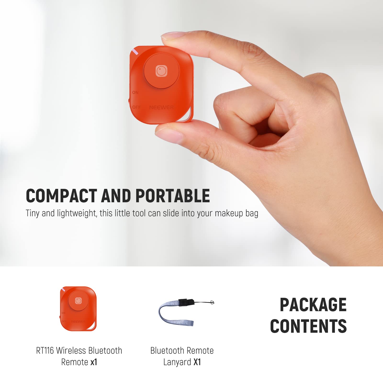 COMPACT AND PORTABLE

Tiny and lightweight, this little tool can slide into your makeup bag

PACKAGE CONTENTS

RT116 Wireless Bluetooth Remote x1
Bluetooth Remote Lanyard x1