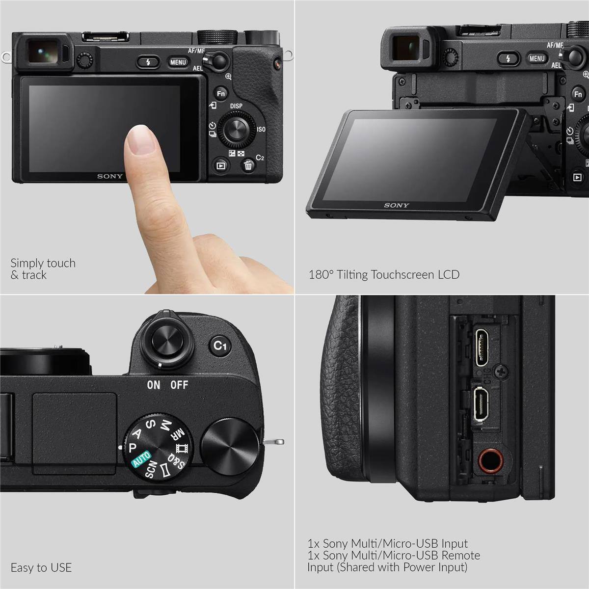 5 AF/MF MENU AEL Fn DISP Fn ISO SONY SONY Simply touch & track 180° Tilting Touchscreen LCD C1 ON OFF S M A MR P AUTO 0RS SCN I Easy to USE 1x Sony Multi/Micro-USB Input 1x Sony Multi/Micro-USB Remote Input (Shared with Power Input)